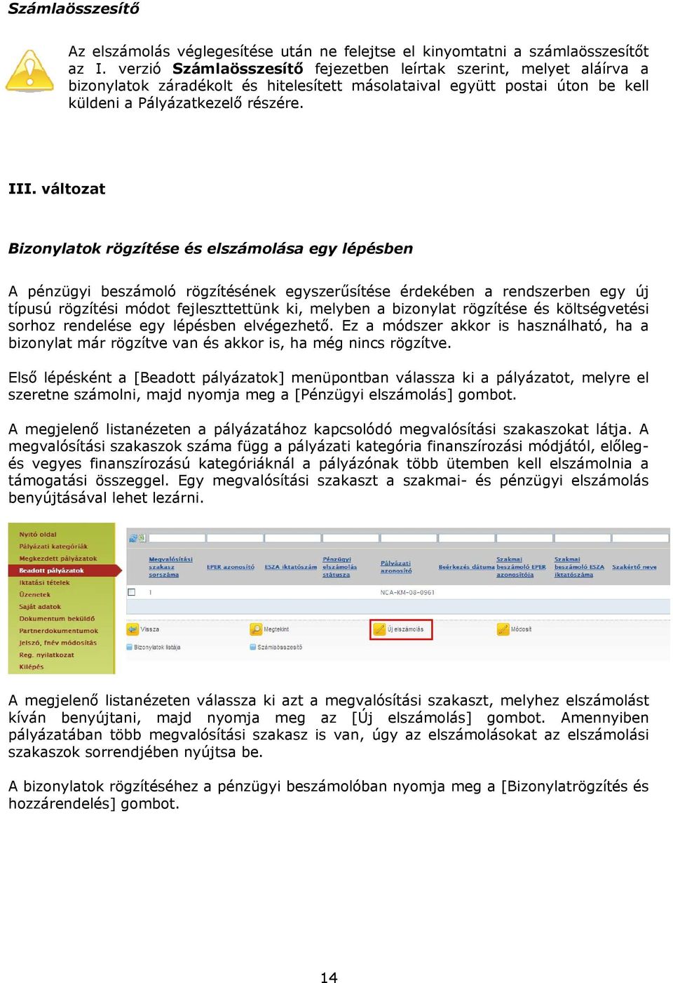 változat Bizonylatok rögzítése és elszámolása egy lépésben A pénzügyi beszámoló rögzítésének egyszerűsítése érdekében a rendszerben egy új típusú rögzítési módot fejleszttettünk ki, melyben a