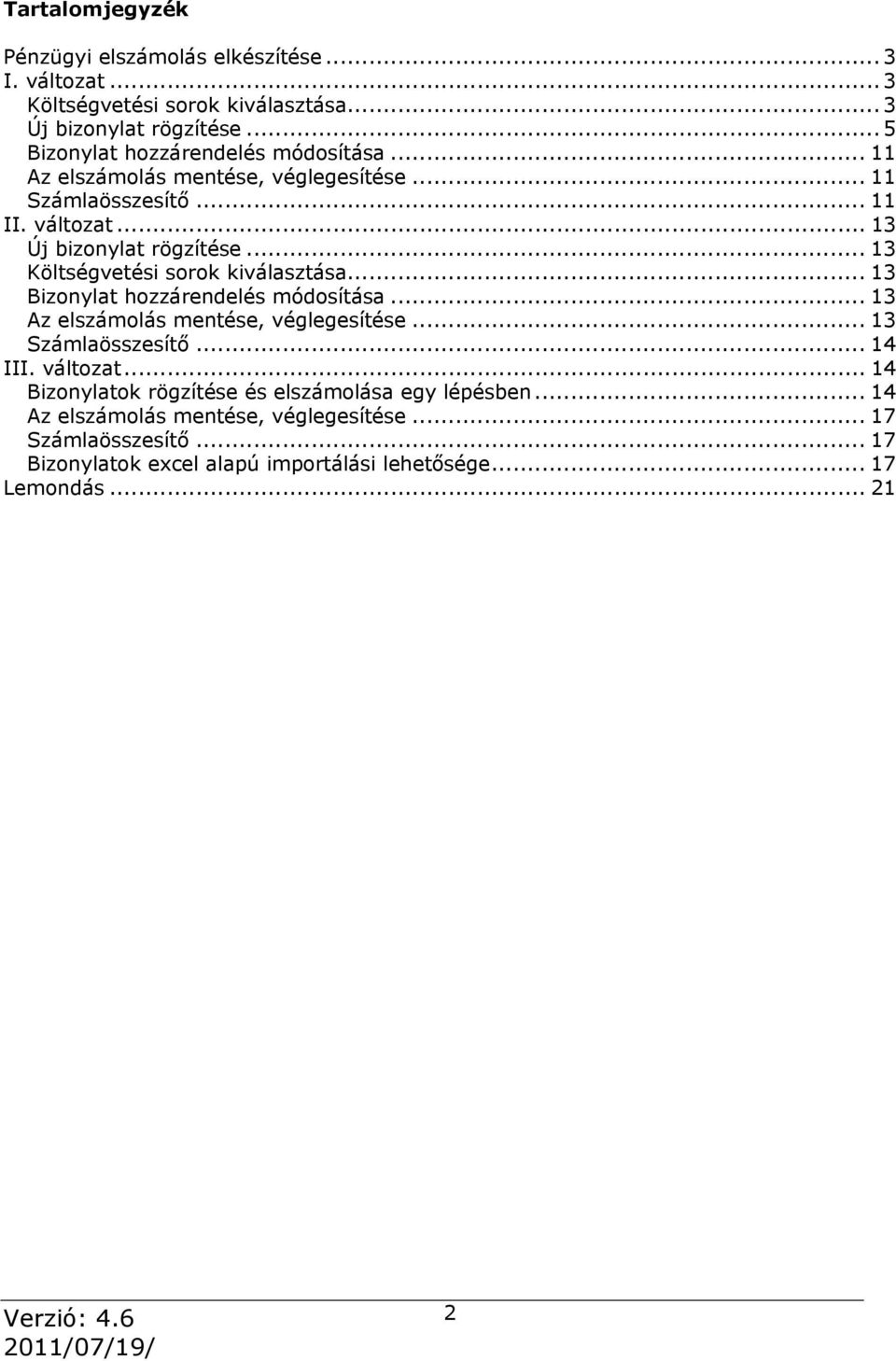 .. 13 Költségvetési sorok kiválasztása... 13 Bizonylat hozzárendelés módosítása... 13 Az elszámolás mentése, véglegesítése... 13 Számlaösszesítő... 14 III. változat.