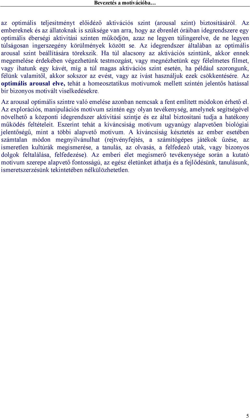 ingerszegény körülmények között se. Az idegrendszer általában az optimális arousal szint beállítására törekszik.