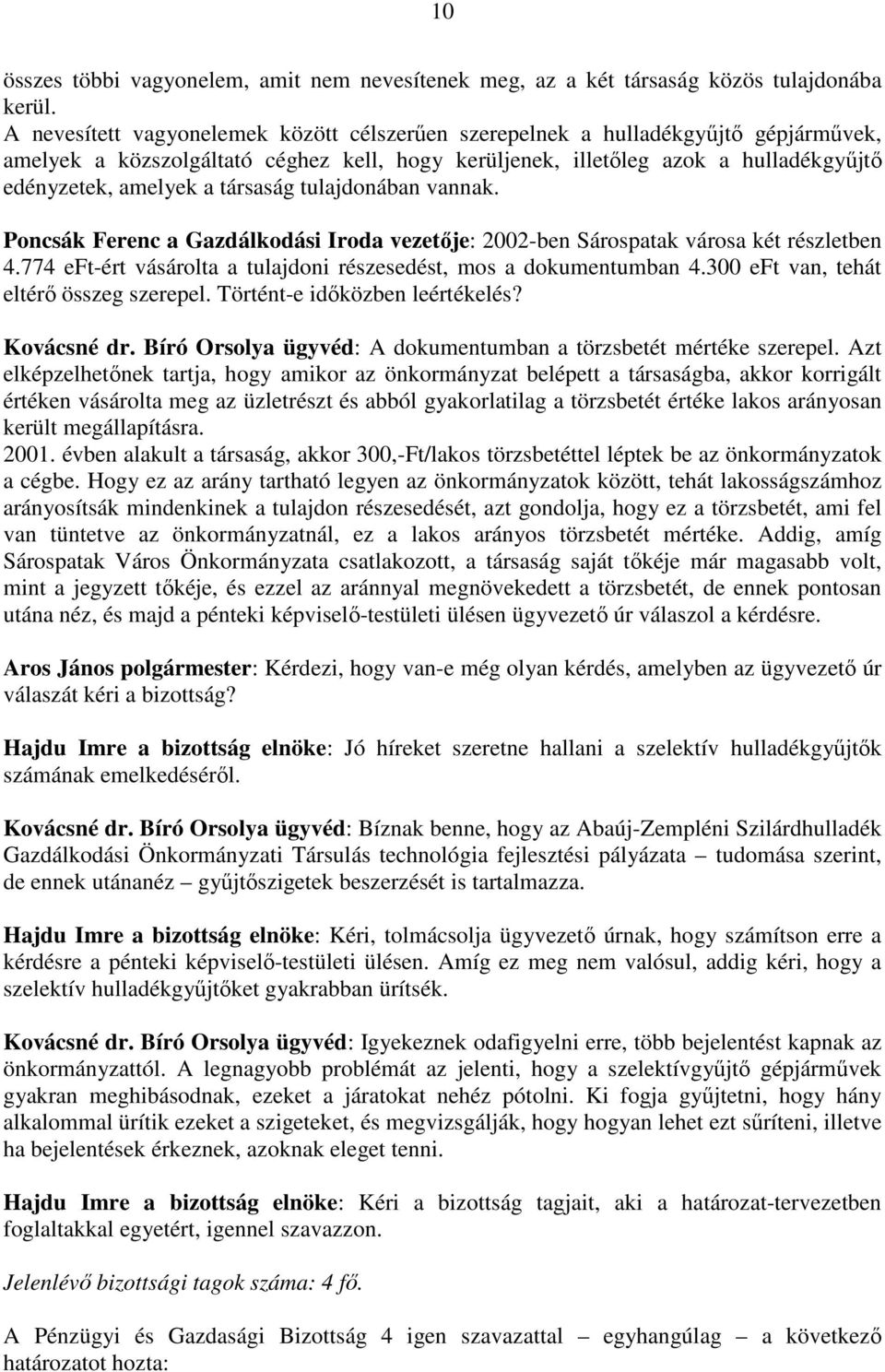 társaság tulajdonában vannak. Poncsák Ferenc a Gazdálkodási Iroda vezetője: 2002-ben Sárospatak városa két részletben 4.774 eft-ért vásárolta a tulajdoni részesedést, mos a dokumentumban 4.