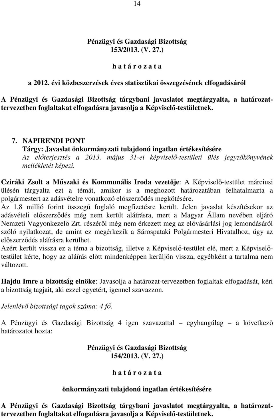 NAPIRENDI PONT Tárgy: Javaslat önkormányzati tulajdonú ingatlan értékesítésére Az előterjesztés a 2013. május 31-ei képviselő-testületi ülés jegyzőkönyvének mellékletét képezi.