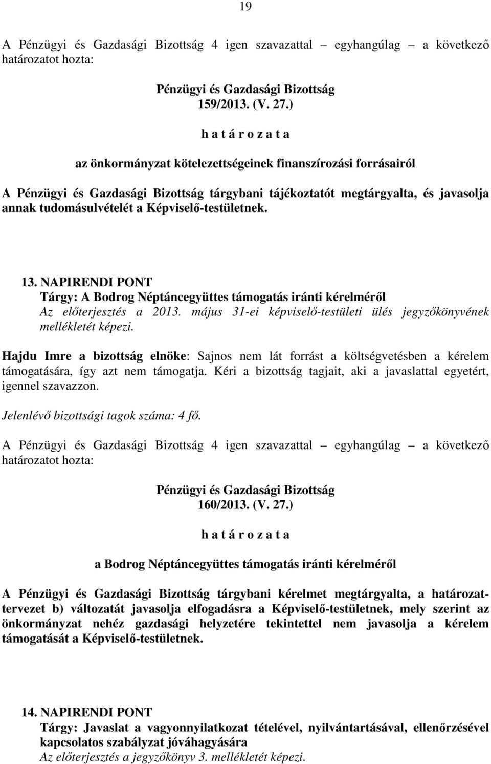 NAPIRENDI PONT Tárgy: A Bodrog Néptáncegyüttes támogatás iránti kérelméről Az előterjesztés a 2013. május 31-ei képviselő-testületi ülés jegyzőkönyvének mellékletét képezi.