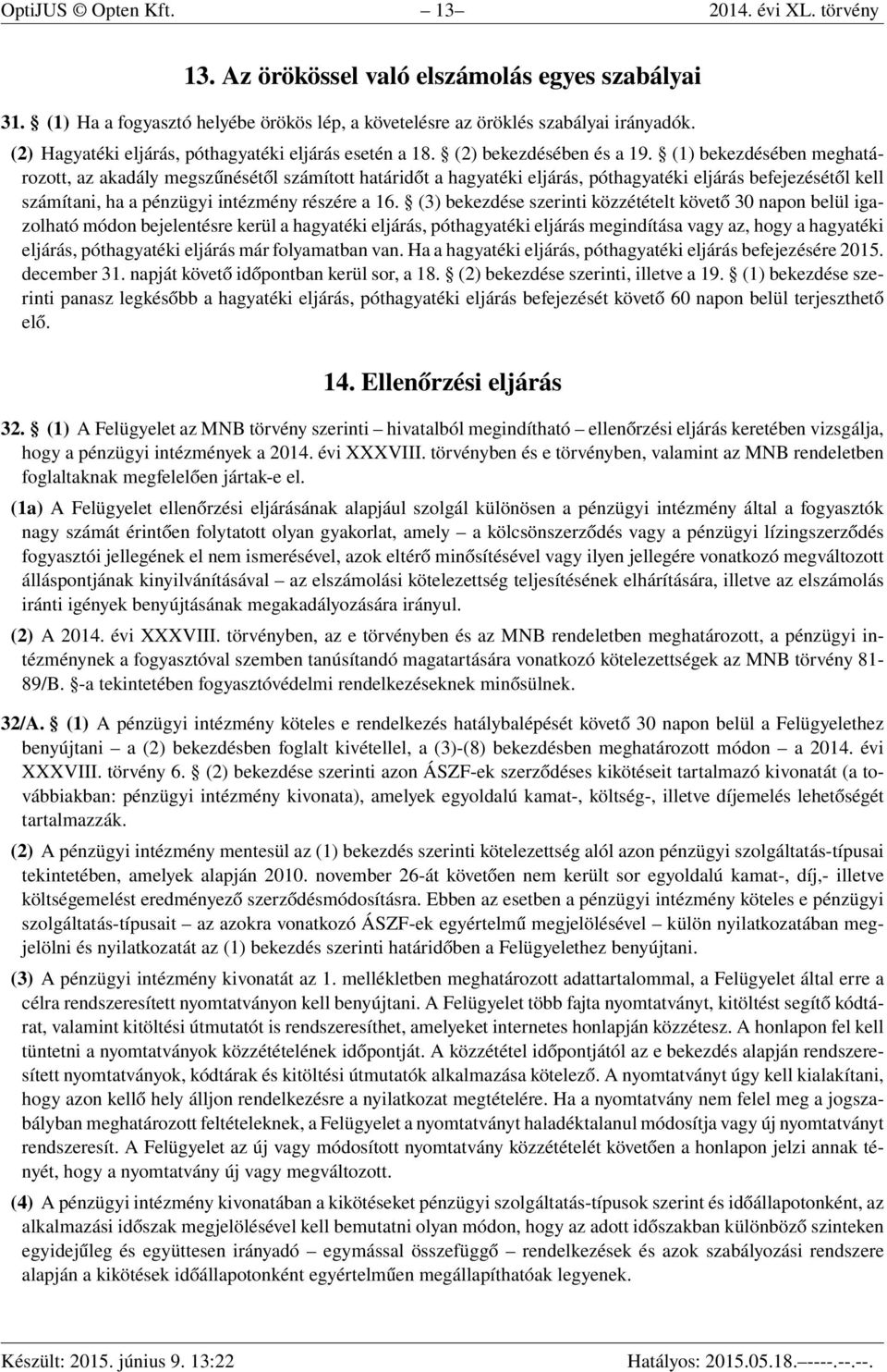 (1) bekezdésében meghatározott, az akadály megszűnésétől számított határidőt a hagyatéki eljárás, póthagyatéki eljárás befejezésétől kell számítani, ha a pénzügyi intézmény részére a 16.