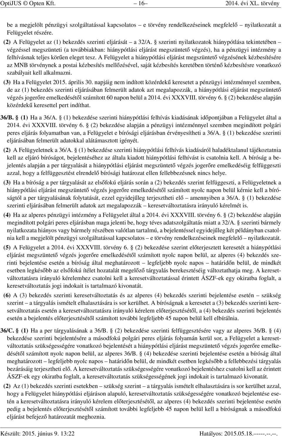 szerinti nyilatkozatok hiánypótlása tekintetében végzéssel megszünteti (a továbbiakban: hiánypótlási eljárást megszüntető végzés), ha a pénzügyi intézmény a felhívásnak teljes körűen eleget tesz.