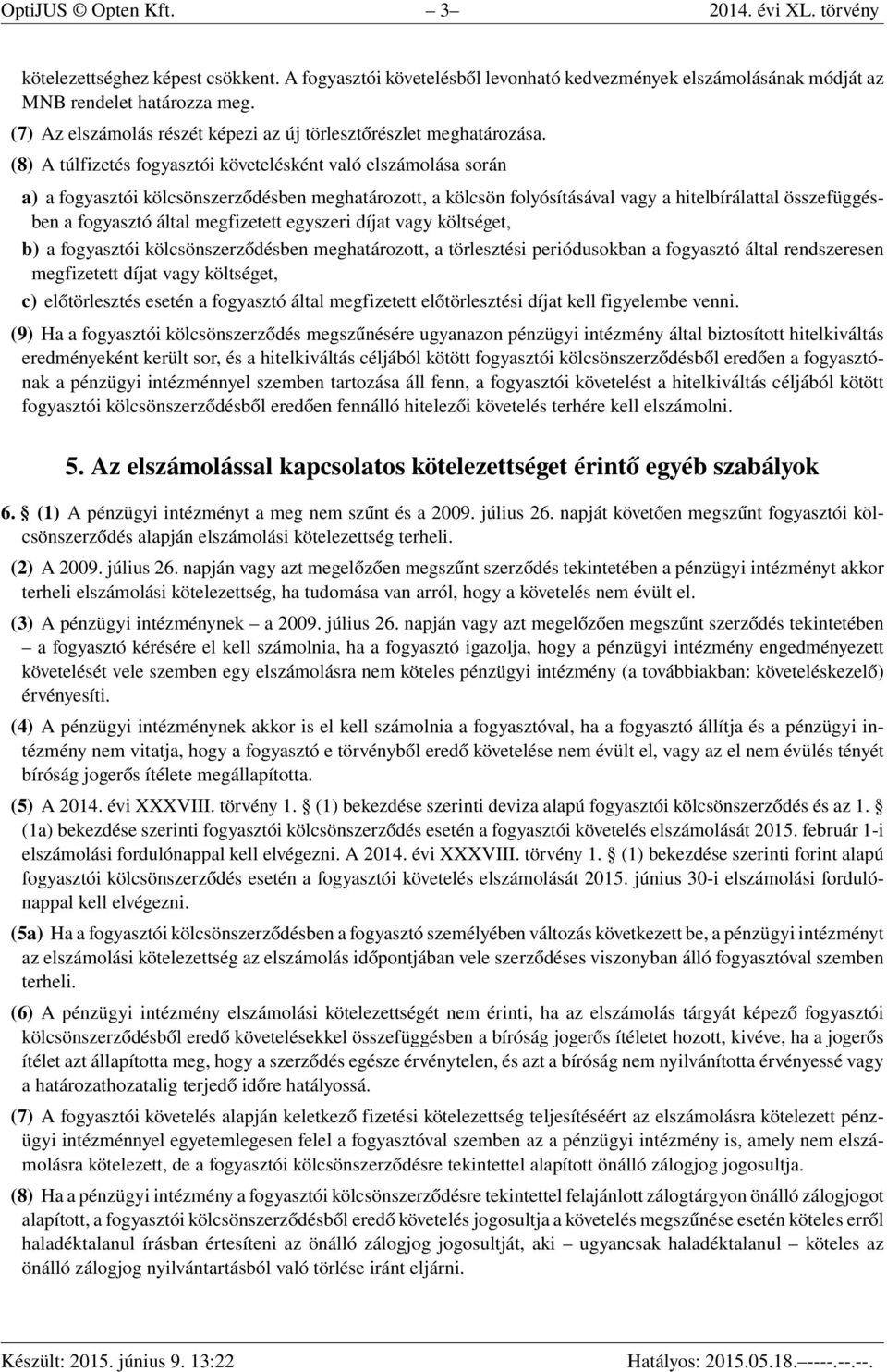 (8) A túlfizetés fogyasztói követelésként való elszámolása során a) a fogyasztói kölcsönszerződésben meghatározott, a kölcsön folyósításával vagy a hitelbírálattal összefüggésben a fogyasztó által