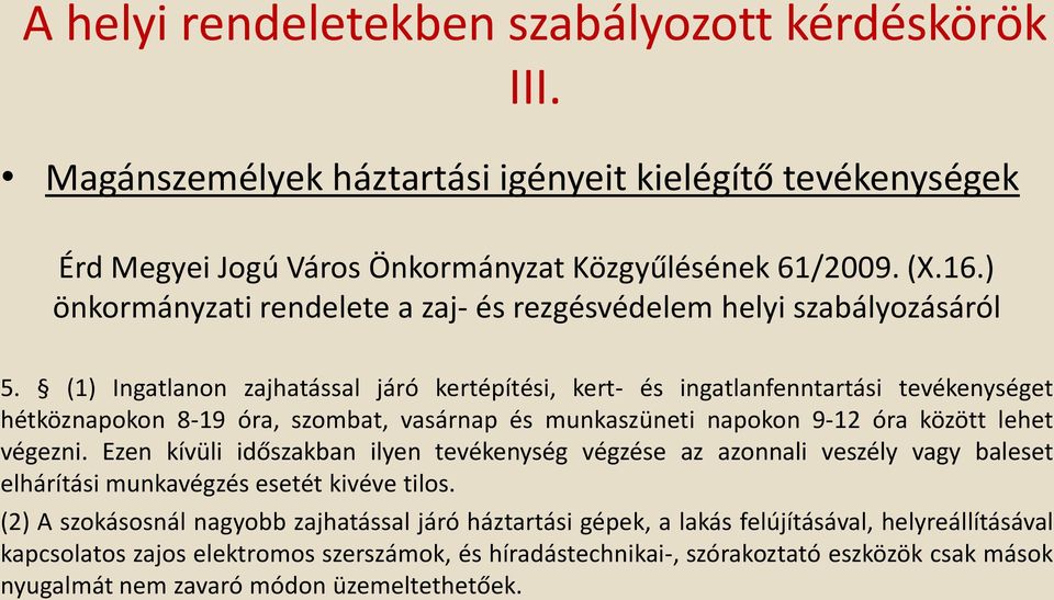 (1) Ingatlanon zajhatással járó kertépítési, kert- és ingatlanfenntartási tevékenységet hétköznapokon 8-19 óra, szombat, vasárnap és munkaszüneti napokon 9-12 óra között lehet végezni.