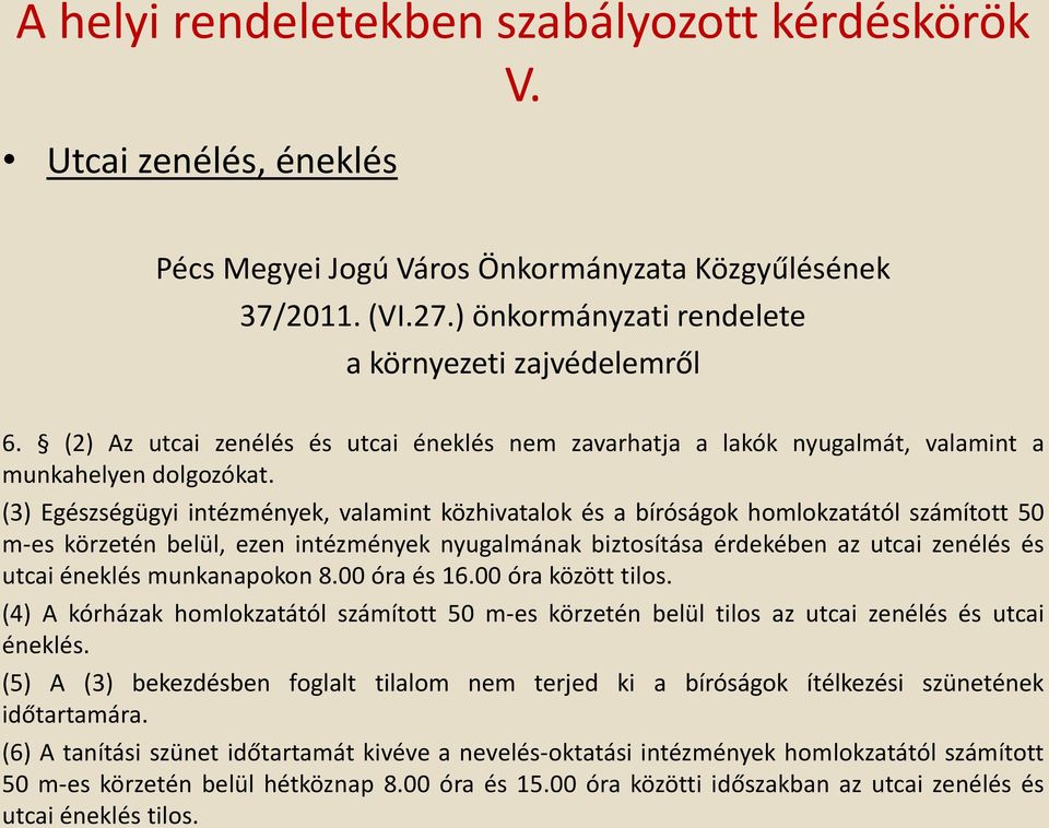 (3) Egészségügyi intézmények, valamint közhivatalok és a bíróságok homlokzatától számított 50 m-es körzetén belül, ezen intézmények nyugalmának biztosítása érdekében az utcai zenélés és utcai éneklés