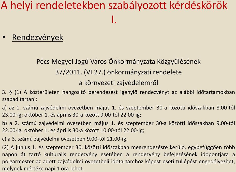 00-ig; október 1. és április 30-a között 9.00-tól 22.00-ig; b) a 2. számú zajvédelmi övezetben május 1. és szeptember 30-a közötti időszakban 9.00-tól 22.00-ig, október 1. és április 30-a között 10.