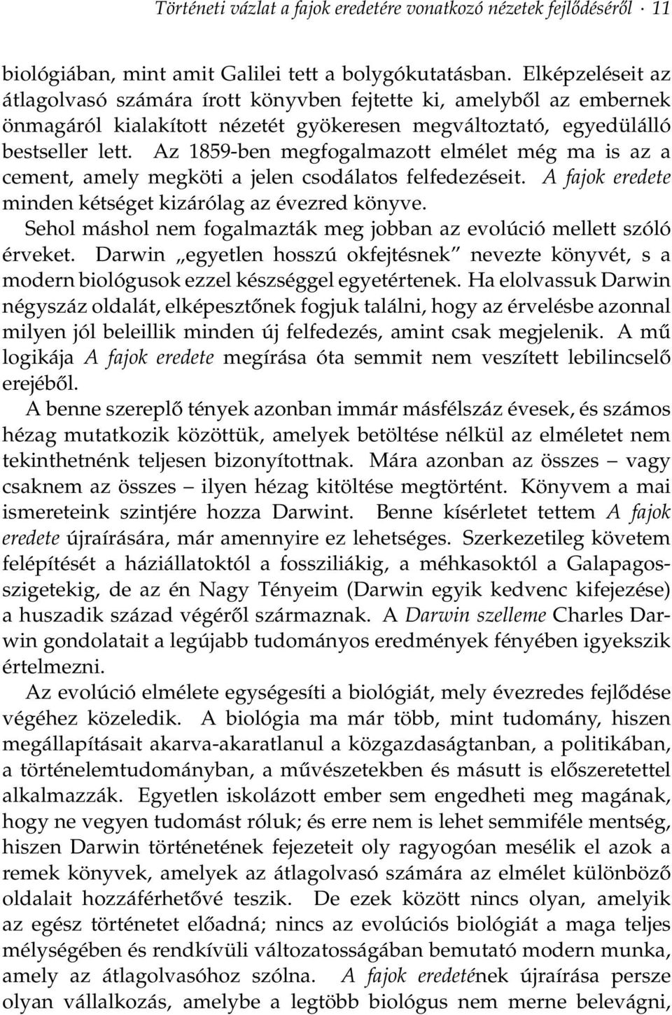 Az 1859-ben megfogalmazott elmélet még ma is az a cement, amely megköti a jelen csodálatos felfedezéseit. A fajok eredete minden kétséget kizárólag az évezred könyve.