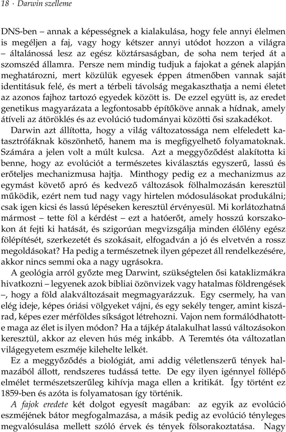 Persze nem mindig tudjuk a fajokat a gének alapján meghatározni, mert közülük egyesek éppen átmenőben vannak saját identitásuk felé, és mert a térbeli távolság megakaszthatja a nemi életet az azonos