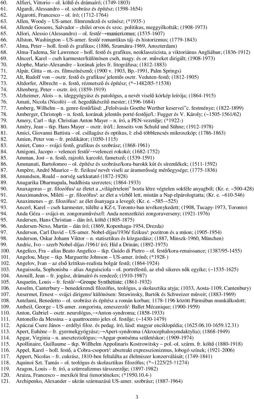 Allston, Washington US-amer. festő/ romantikus táj- és historizmus; (1779-1843) 67. Alma, Peter holl. festő és grafikus; (1886, Szumátra-1969, Amszterdam) 68. Alma-Tadema, Sir Lawrence holl.