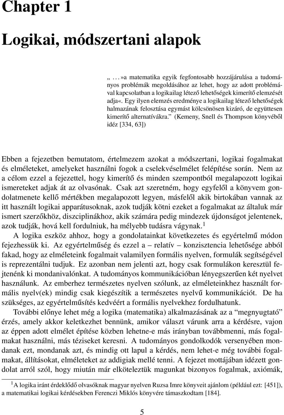 Egy ilyen elemzés eredménye a logikailag létező lehetőségek halmazának felosztása egymást kölcsönösen kizáró, de együttesen kimerítő alternatívákra.