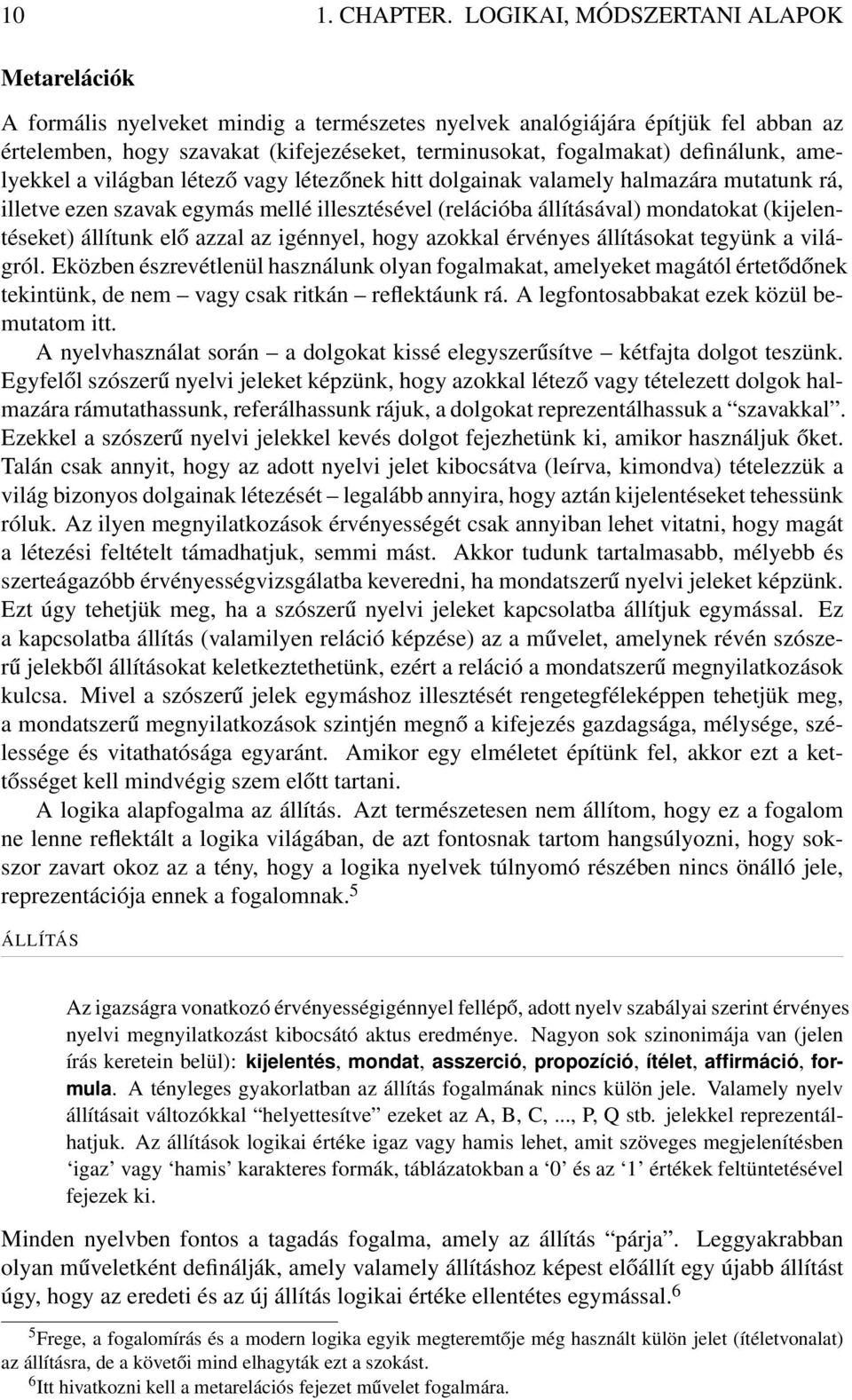 definálunk, amelyekkel a világban létező vagy létezőnek hitt dolgainak valamely halmazára mutatunk rá, illetve ezen szavak egymás mellé illesztésével (relációba állításával) mondatokat