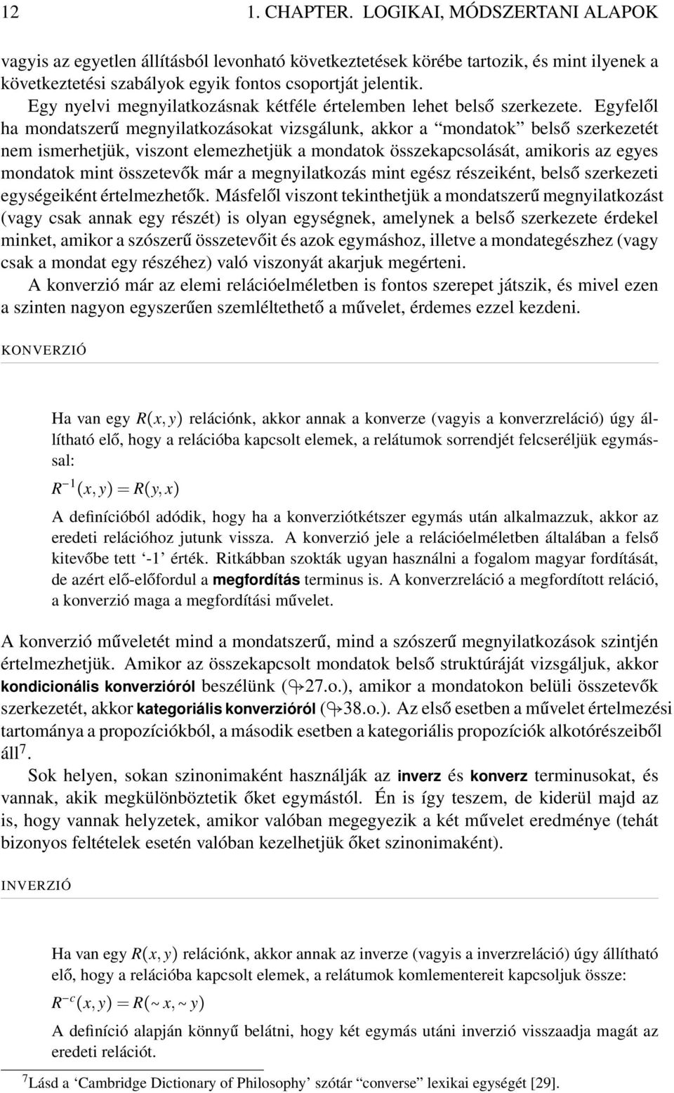 Egyfelől ha mondatszerű megnyilatkozásokat vizsgálunk, akkor a mondatok belső szerkezetét nem ismerhetjük, viszont elemezhetjük a mondatok összekapcsolását, amikoris az egyes mondatok mint összetevők