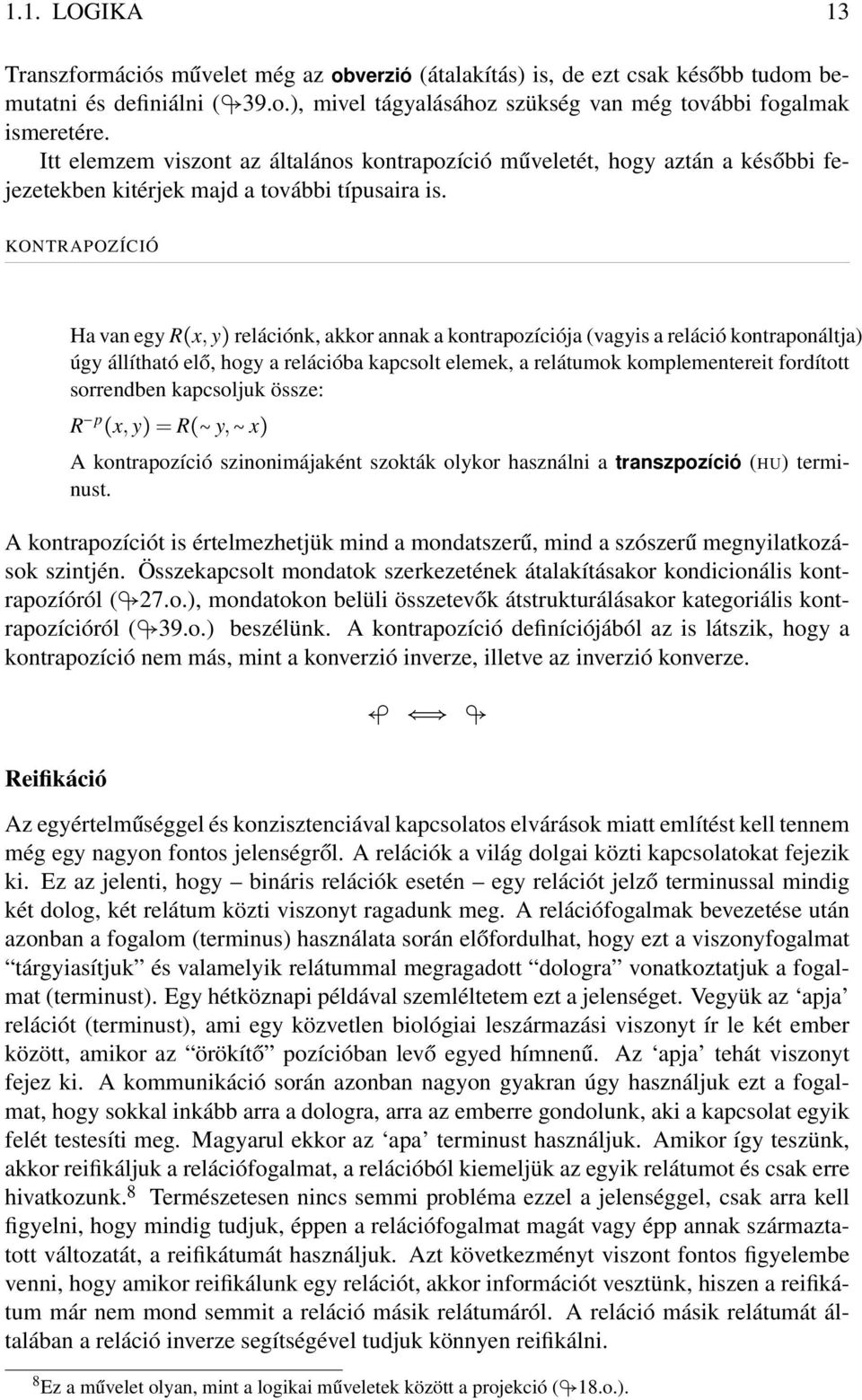 KONTRAPOZÍCIÓ Ha van egy R(x, y) relációnk, akkor annak a kontrapozíciója (vagyis a reláció kontraponáltja) úgy állítható elő, hogy a relációba kapcsolt elemek, a relátumok komplementereit fordított