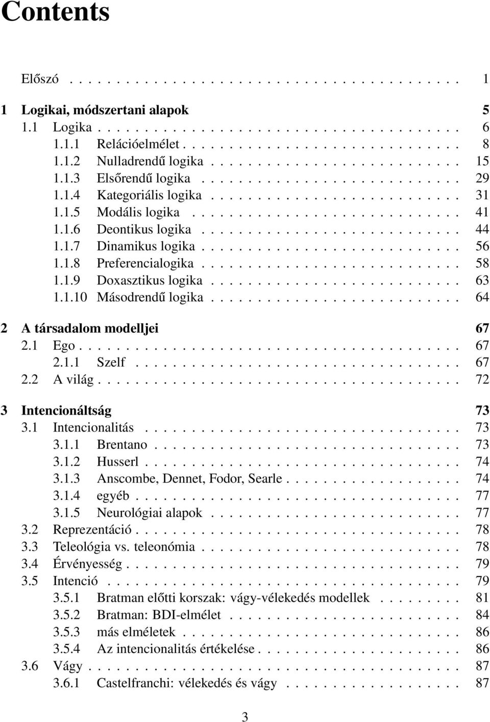 1.6 Deontikus logika............................ 44 1.1.7 Dinamikus logika............................ 56 1.1.8 Preferencialogika............................ 58 1.1.9 Doxasztikus logika........................... 63 1.