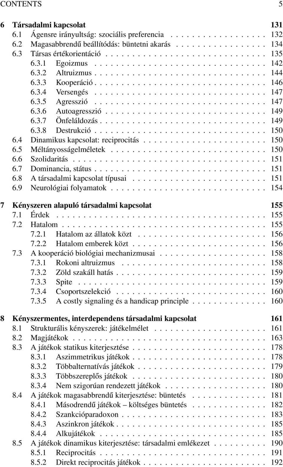 3.4 Versengés................................ 147 6.3.5 Agresszió................................ 147 6.3.6 Autoagresszió.............................. 149 6.3.7 Önfeláldozás............................... 149 6.3.8 Destrukció.