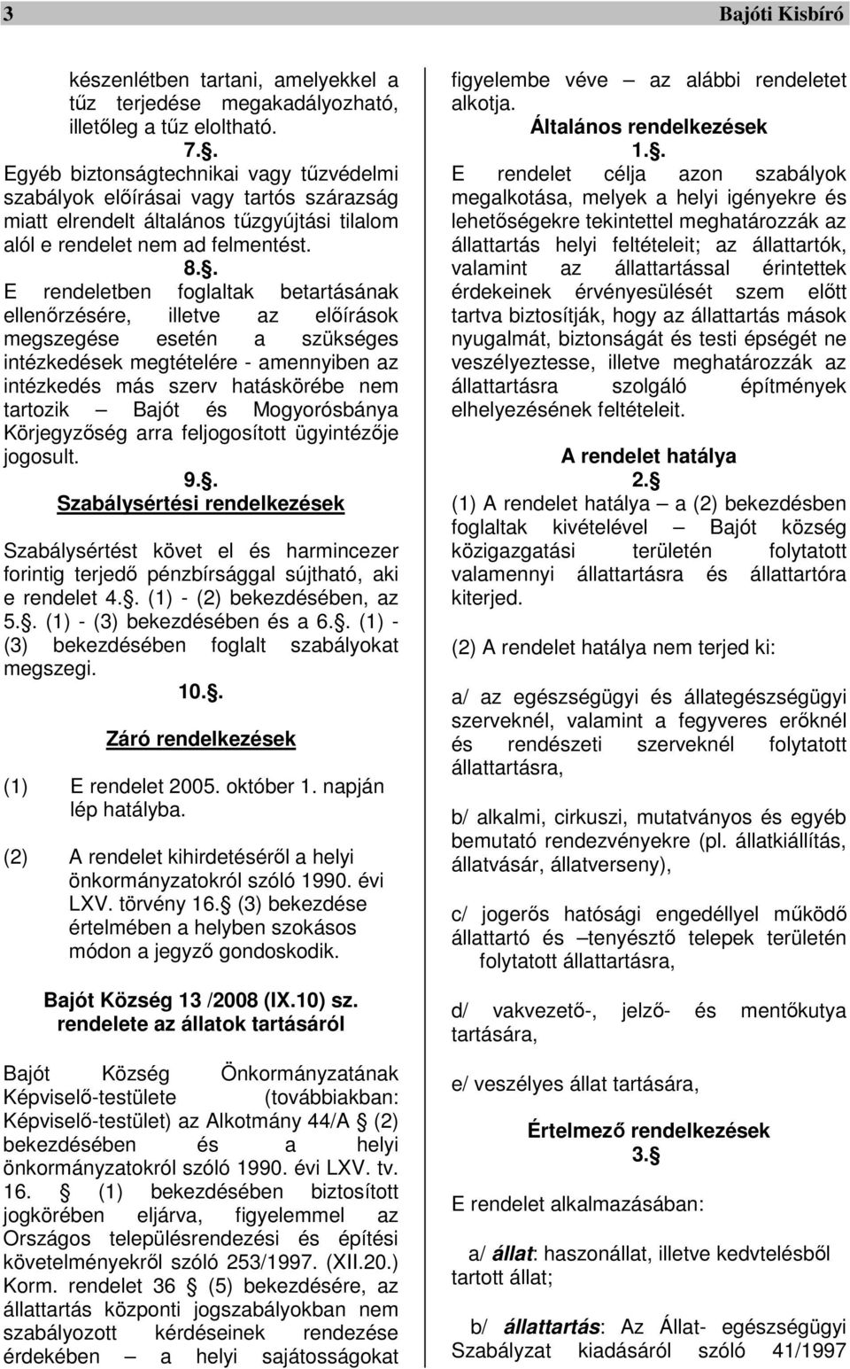 . E rendeletben foglaltak betartásának ellenőrzésére, illetve az előírások megszegése esetén a szükséges intézkedések megtételére - amennyiben az intézkedés más szerv hatáskörébe nem tartozik Bajót