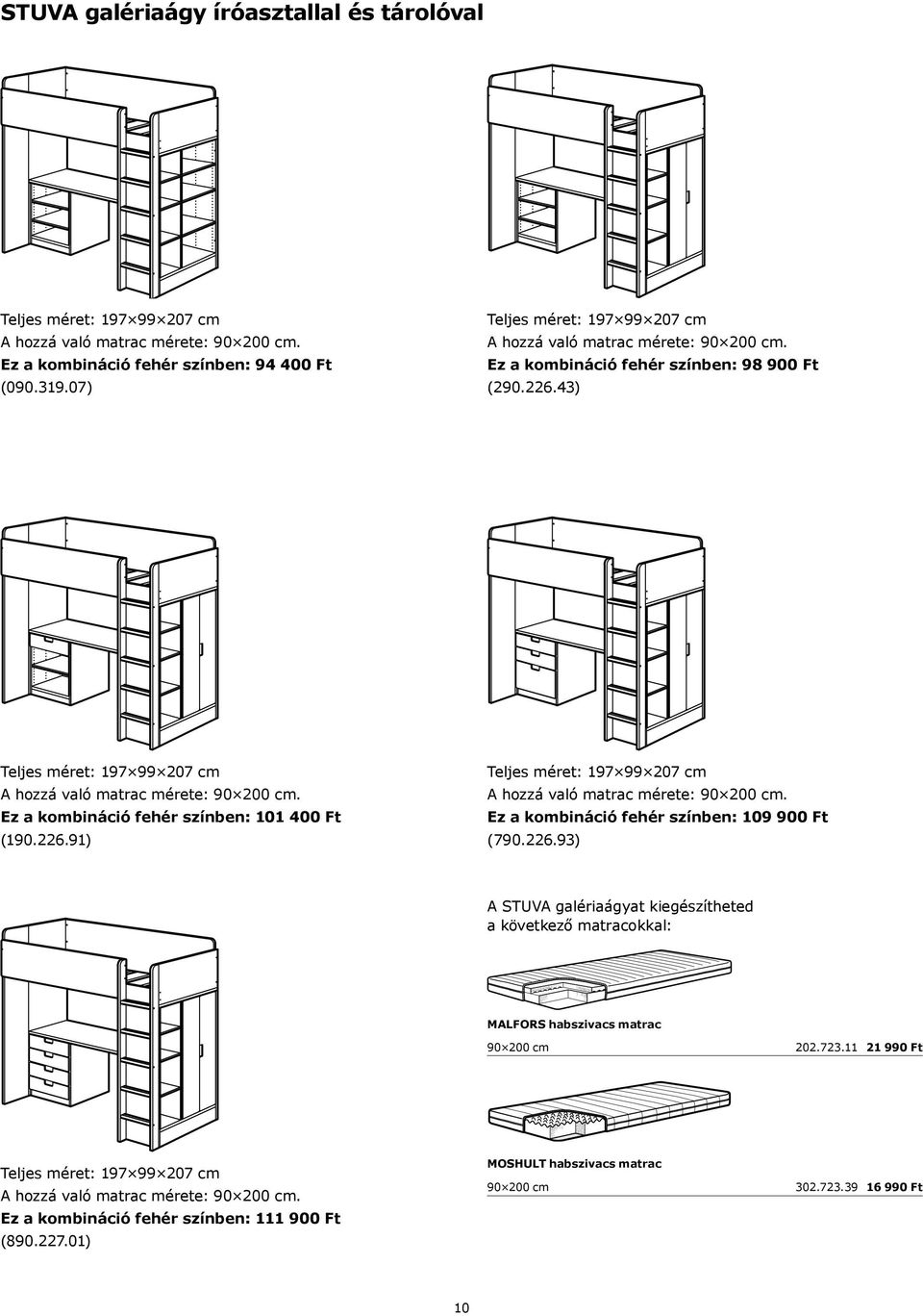 Ez a kombináció fehér színben: 101 400 Ft (190.226.91) Teljes méret: 197 99 207 cm A hozzá való matrac mérete: 90 200 cm. Ez a kombináció fehér színben: 109 900 Ft (790.226.93) A STUVA galériaágyat kiegészítheted a következő matracokkal: MALFORS habszivacs matrac 90 200 cm 202.