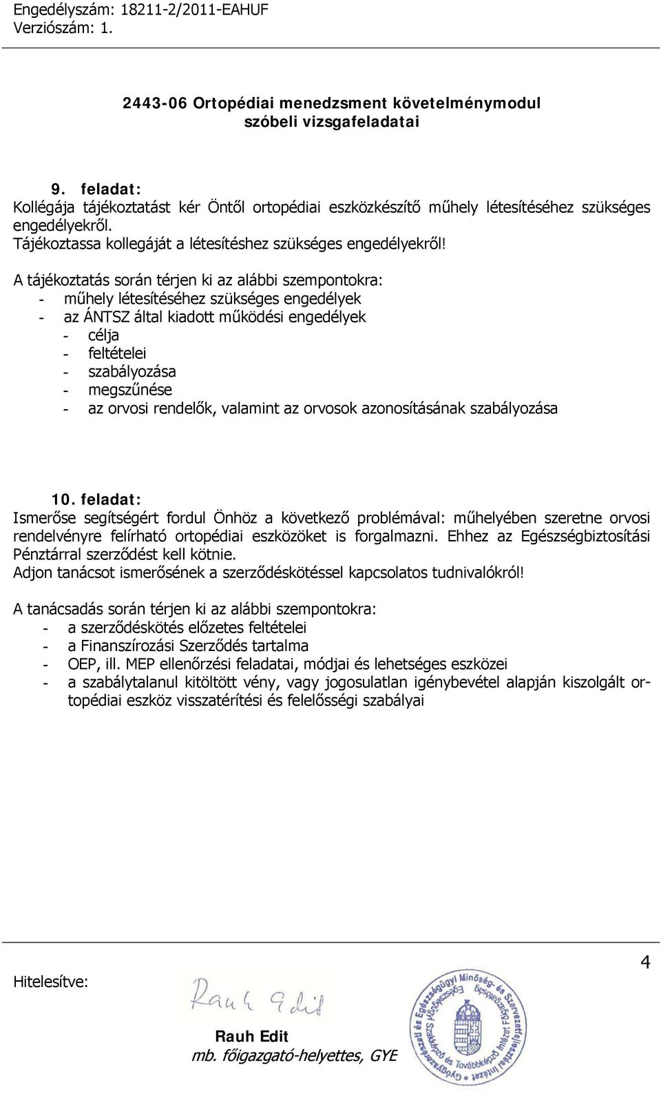 szabályozása 10. feladat: Ismerőse segítségért fordul Önhöz a következő problémával: műhelyében szeretne orvosi rendelvényre felírható ortopédiai eszközöket is forgalmazni.