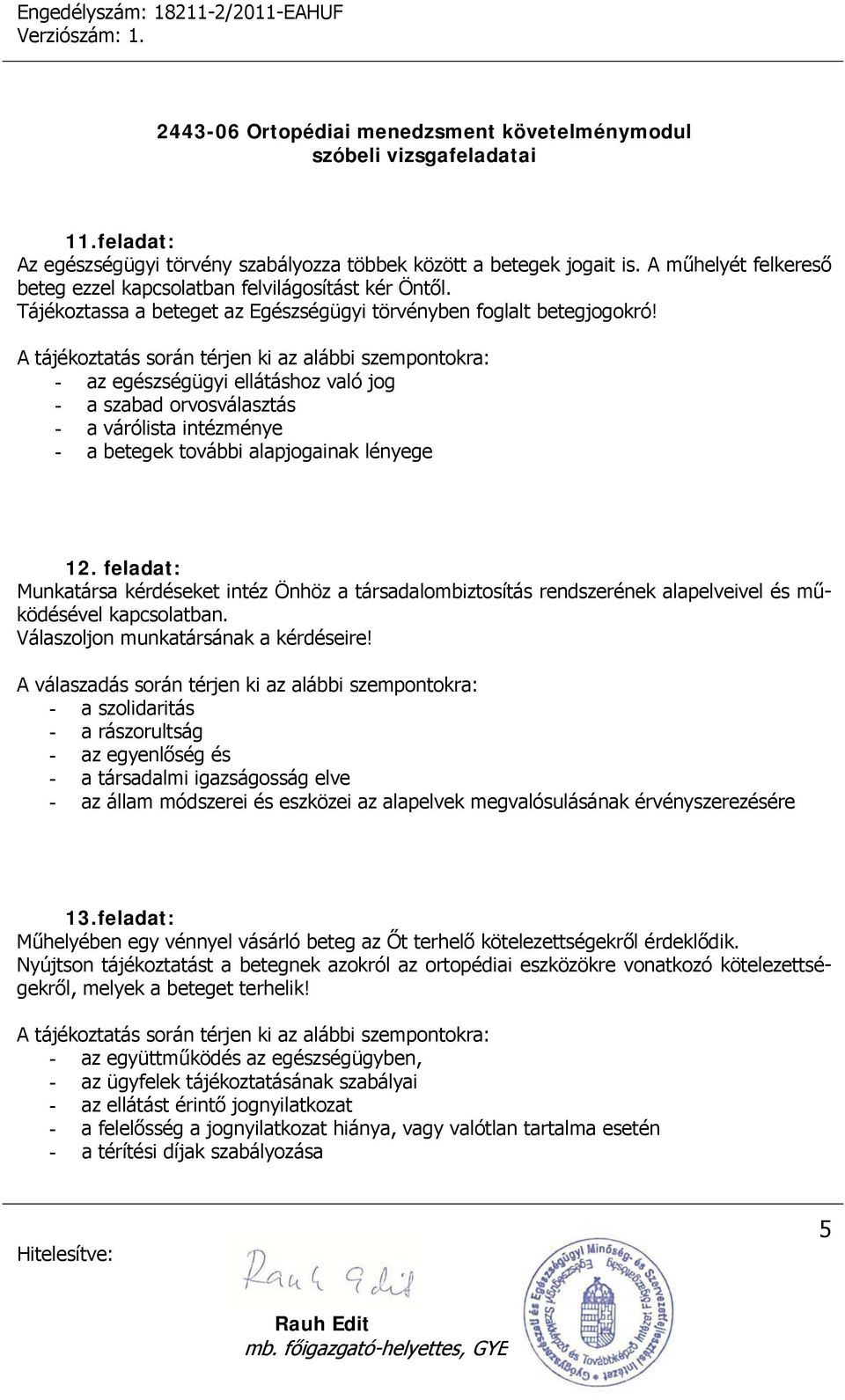 - az egészségügyi ellátáshoz való jog - a szabad orvosválasztás - a várólista intézménye - a betegek további alapjogainak lényege 12.