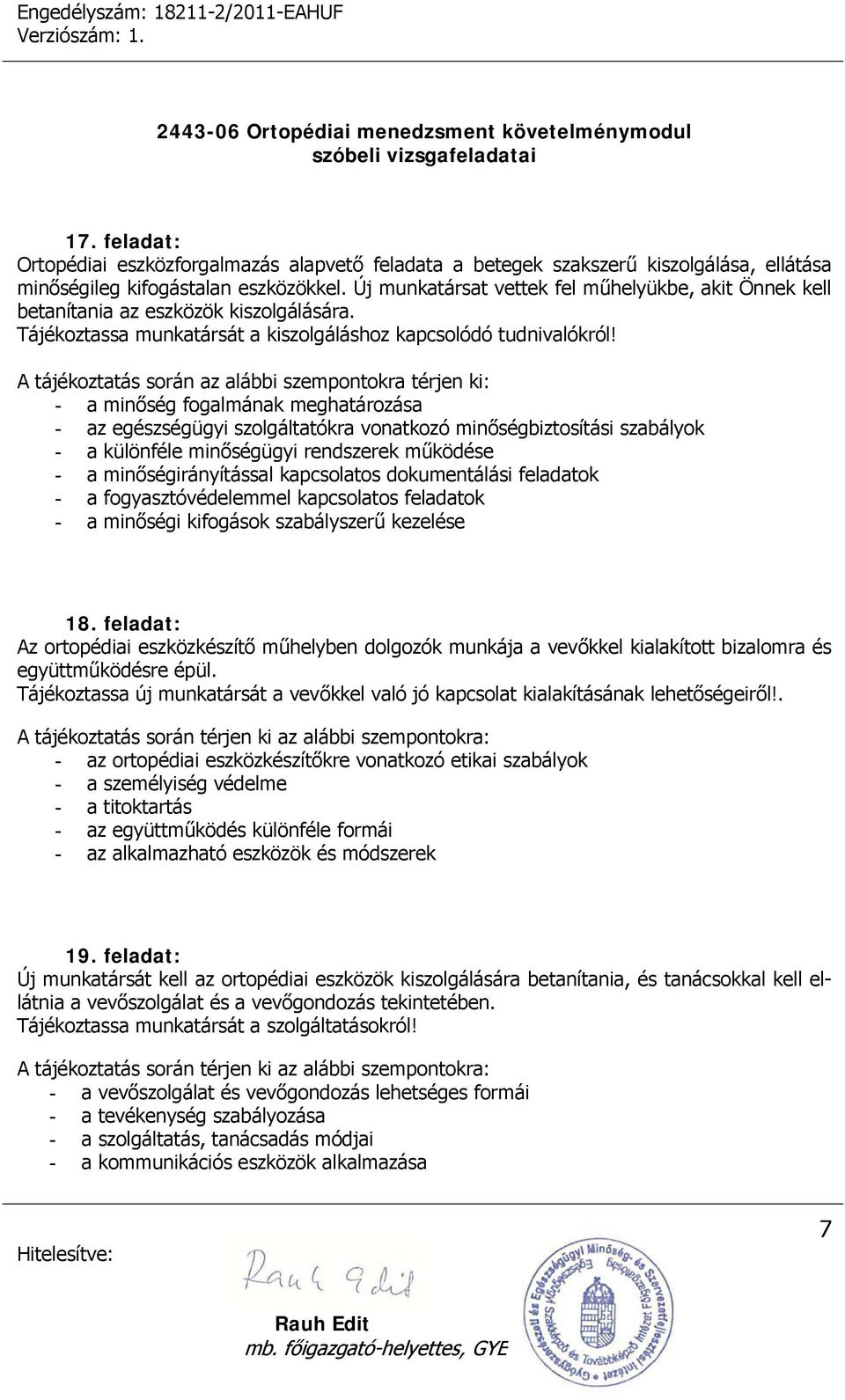 A tájékoztatás során az alábbi szempontokra térjen ki: - a minőség fogalmának meghatározása - az egészségügyi szolgáltatókra vonatkozó minőségbiztosítási szabályok - a különféle minőségügyi