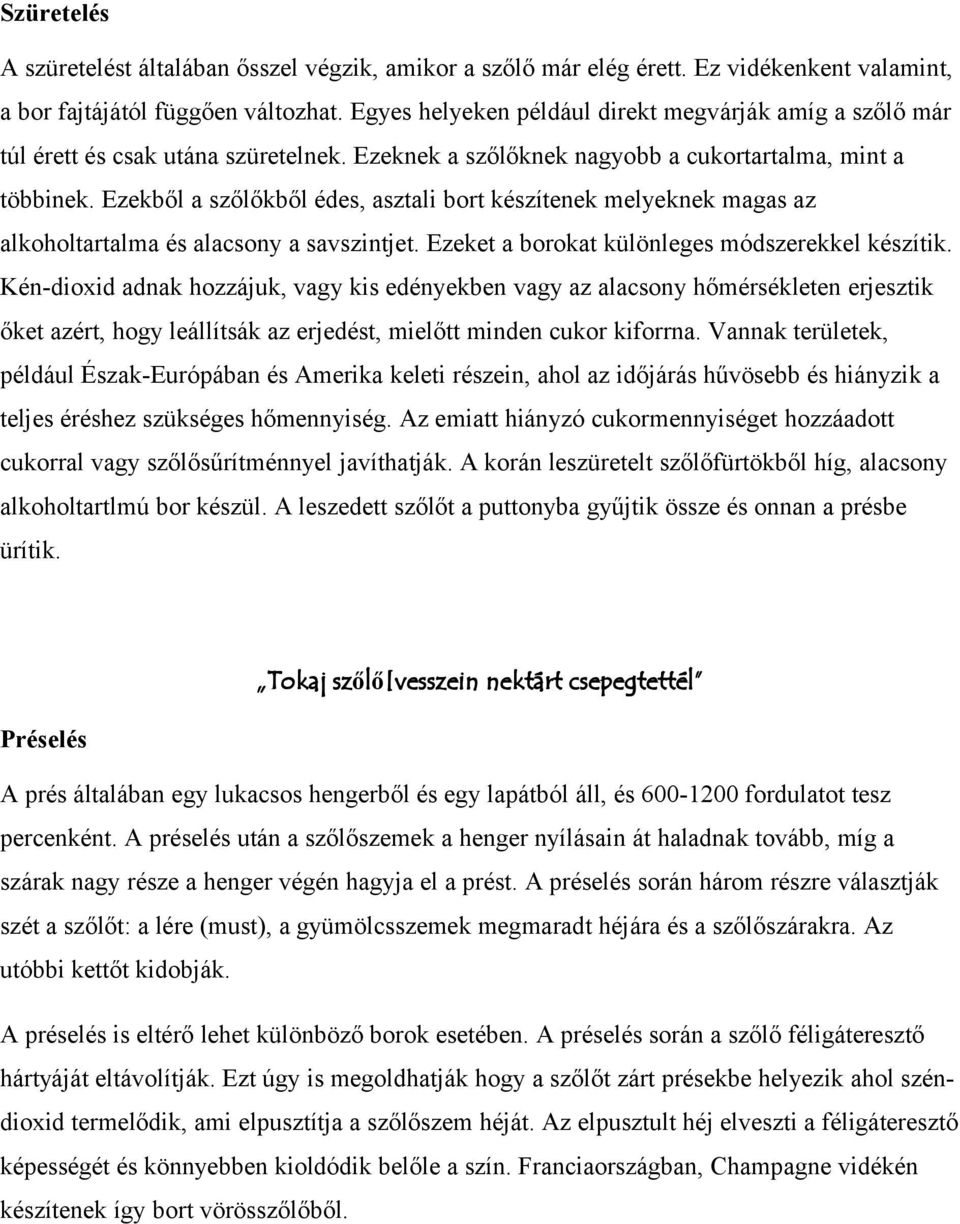 Ezekből a szőlőkből édes, asztali bort készítenek melyeknek magas az alkoholtartalma és alacsony a savszintjet. Ezeket a borokat különleges módszerekkel készítik.