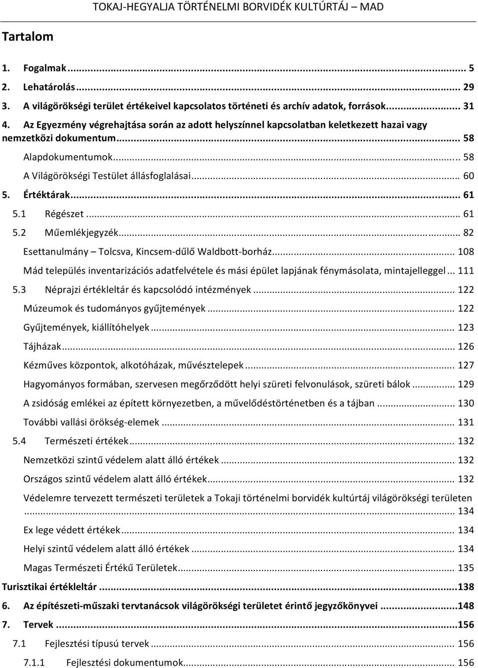 Értéktárak... 61 5.1 Régészet... 61 5.2 Műemlékjegyzék... 82 Esettanulmány Tolcsva, Kincsemdűlő Waldbottborház.