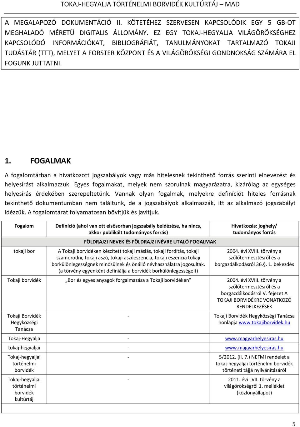 JUTTATNI. 1. FOGALMAK A fogalomtárban a hivatkozott jogszabályok vagy más hitelesnek tekinthető forrás szerinti elnevezést és helyesírást alkalmazzuk.
