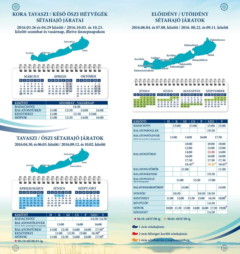 között Balatonkenese Keszthely Sófok Keszthely Balatongyörök Balatonmárafürdő Rvfülöp Szglget Balatonlelle Balatonboglár Fonyód Balatonföldvár Sófok KIKÖTŐ SZOMBAT - VASÁRNAP BADACSONY 14:30 11:00