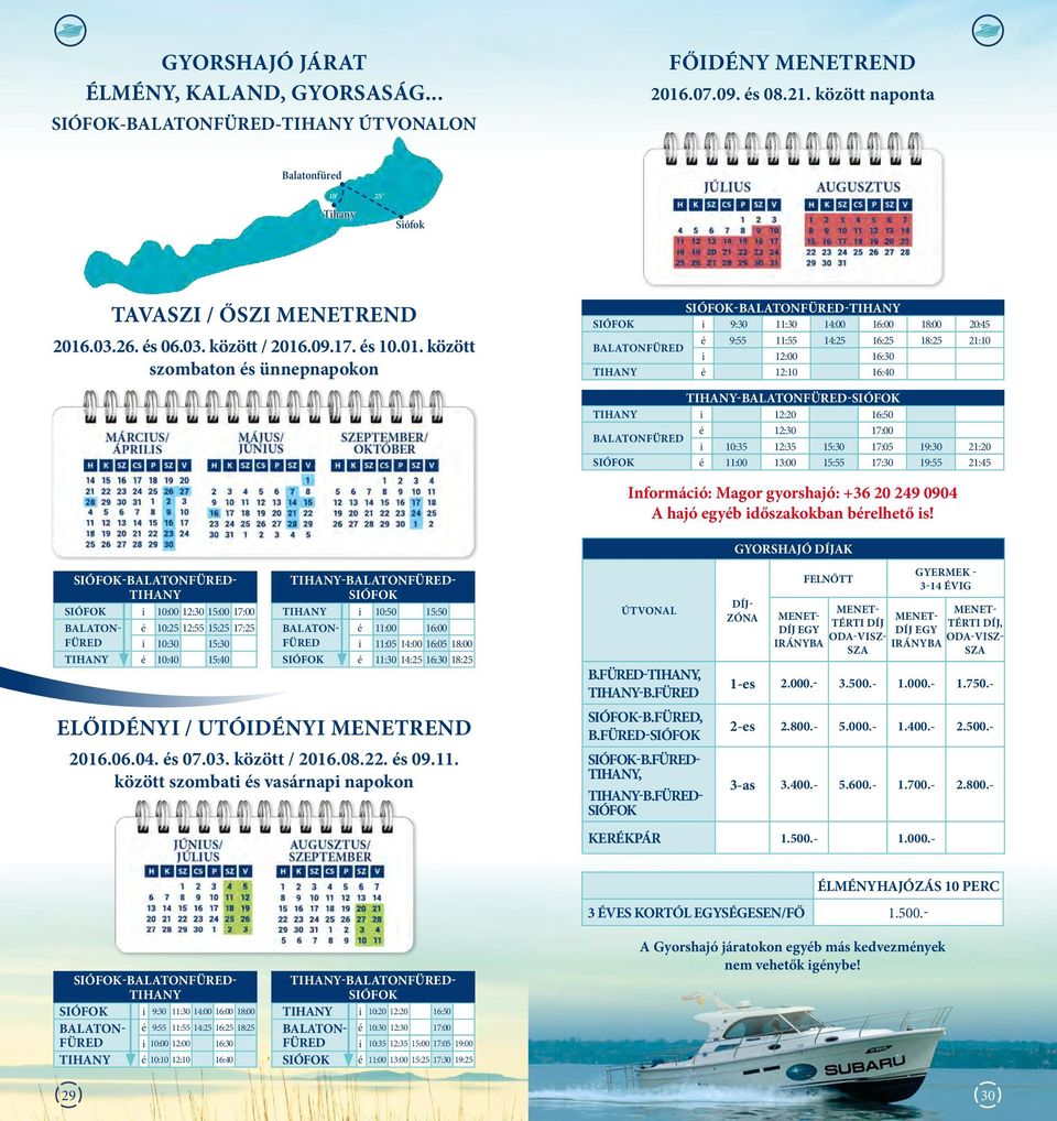között szombaton s ünnepnapokon SIÓFOK--TIHANY SIÓFOK 9:30 11:30 18:00 20:45 9:55 11:55 14:25 16:25 18:25 21:10 12:00 16:30 TIHANY 12:10 16:40 TIHANY--SIÓFOK TIHANY 12:20 16:50 12:30 17:00 10:35