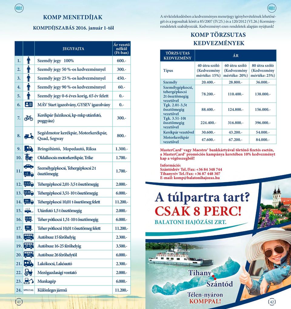 MÁV Start gazolvány, GYSEV gazolvány 0.- 300.- 800.- 9. Brngóhntó, Mopedautó, Rksa 1.300.- 11. <2 Szemlygpkocs, Tehergpkocs 2 t össztömegg 10. Oldalkocss motorkerkpár, Trke 1.700.- 1.700.- 2-3,5 12.