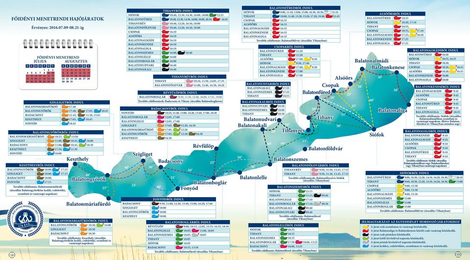 BALATONMÁRIAFÜRDŐ 18:25, 13:20 SZIGLIGET 11:00, 10:45, 18:00 BADACSONY 11:00, 10:45, 18:30 KESZTHELY 17:50, 11:30 FONYÓD 18:00 KESZTHELYRŐL INDUL BALATONGYÖRÖK 10:00, 17:15 SZIGLIGET 10:00, 17:15