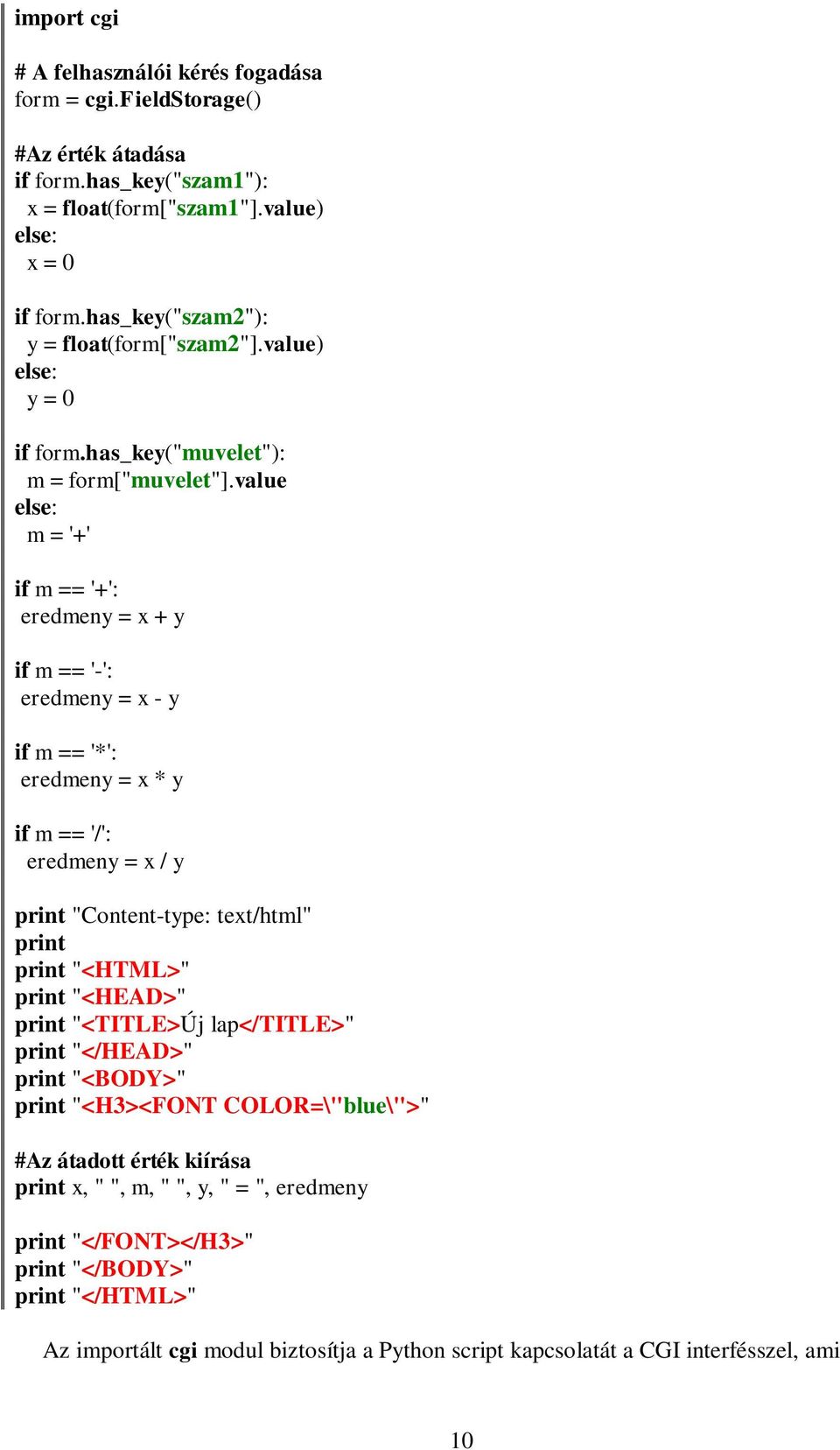 value m = '+' if m == '+': eredmeny = x + y if m == '-': eredmeny = x - y if m == '*': eredmeny = x * y if m == '/': eredmeny = x / y print "Content-type: text/html" print print "<HTML>"