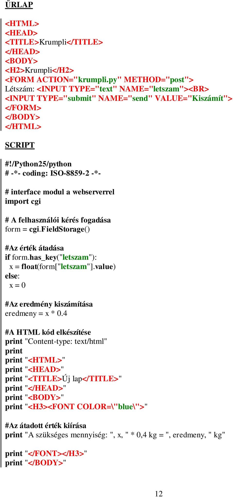 /Python25/python # -*- coding: ISO-8859-2 -*- # interface modul a webserverrel import cgi # A felhasználói kérés fogadása form = cgi.fieldstorage() #Az érték átadása if form.