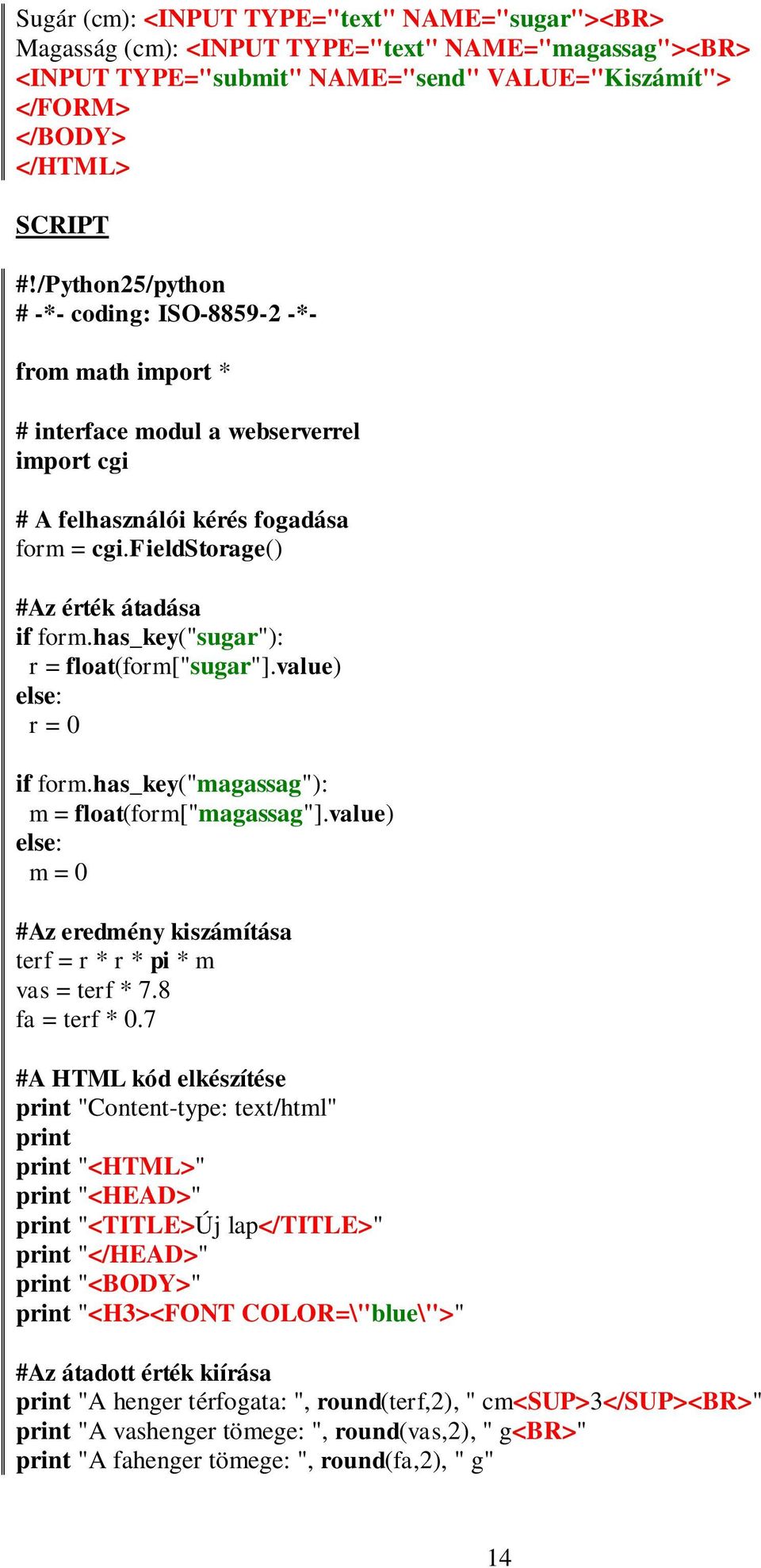 has_key("sugar"): r = float(form["sugar"].value) r = 0 if form.has_key("magassag"): m = float(form["magassag"].value) m = 0 #Az eredmény kiszámítása terf = r * r * pi * m vas = terf * 7.