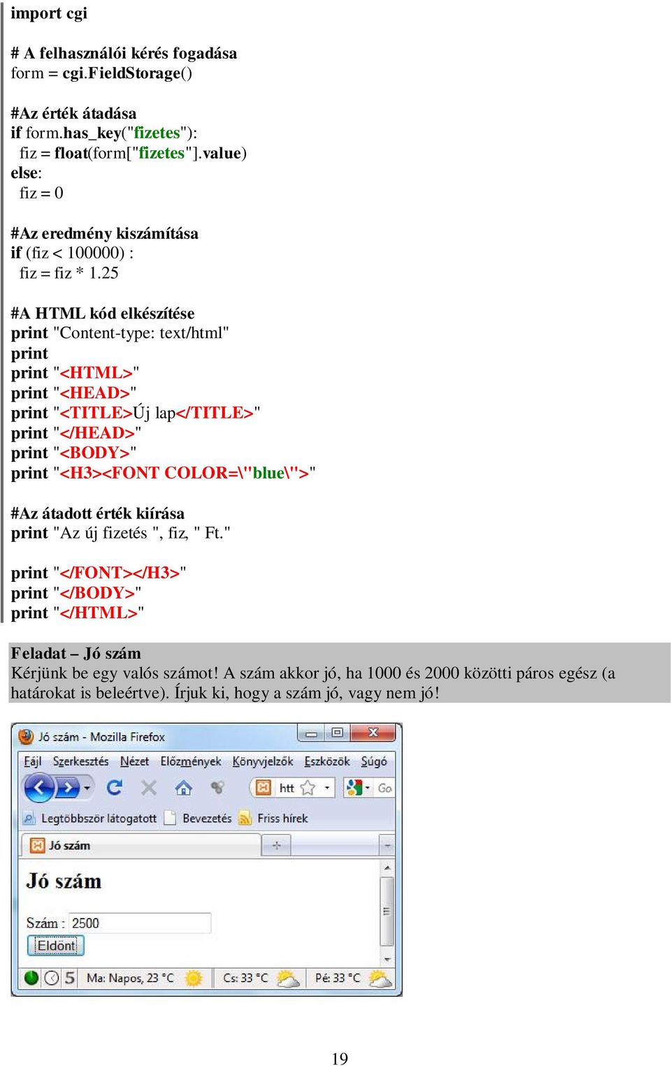 25 #A HTML kód elkészítése print "Content-type: text/html" print print "<HTML>" print "<HEAD>" print "<TITLE>Új lap</title>" print "</HEAD>" print "<BODY>" print "<H3><FONT