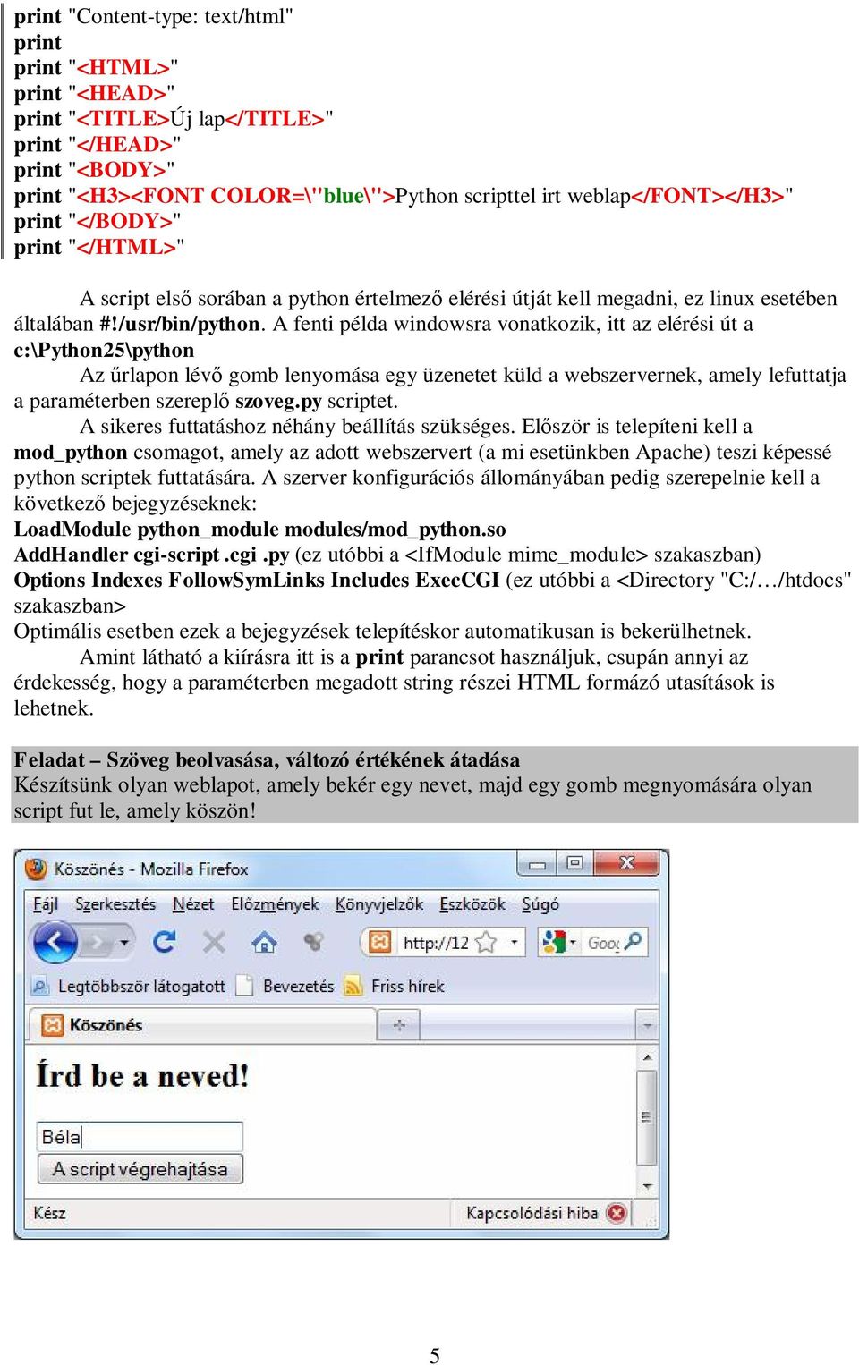 A fenti példa windowsra vonatkozik, itt az elérési út a c:\python25\python Az rlapon lév gomb lenyomása egy üzenetet küld a webszervernek, amely lefuttatja a paraméterben szerepl szoveg.py scriptet.