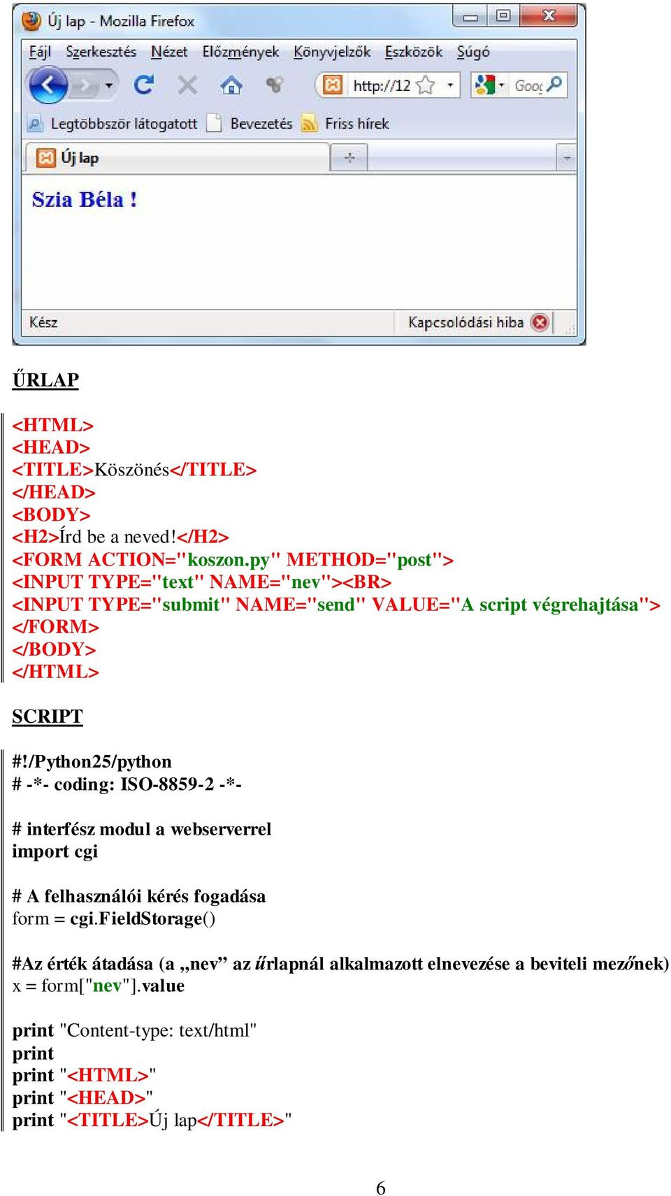 /Python25/python # -*- coding: ISO-8859-2 -*- # interfész modul a webserverrel import cgi # A felhasználói kérés fogadása form = cgi.