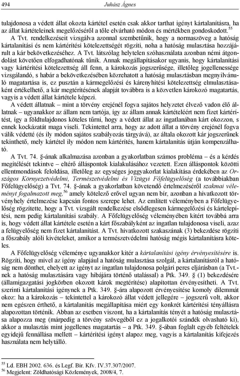 rendelkezéseit vizsgálva azonnal szembetűnik, hogy a normaszöveg a hatóság kártalanítási és nem kártérítési kötelezettségét rögzíti, noha a hatóság mulasztása hozzájárult a kár bekövetkezéséhez.