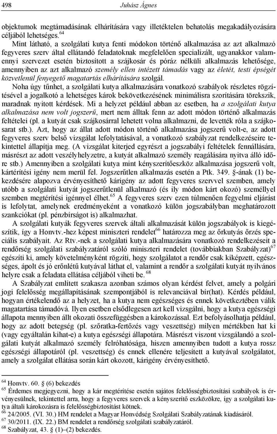 biztosított a szájkosár és póráz nélküli alkalmazás lehetősége, amennyiben az azt alkalmazó személy ellen intézett támadás vagy az életét, testi épségét közvetlenül fenyegető magatartás elhárítására