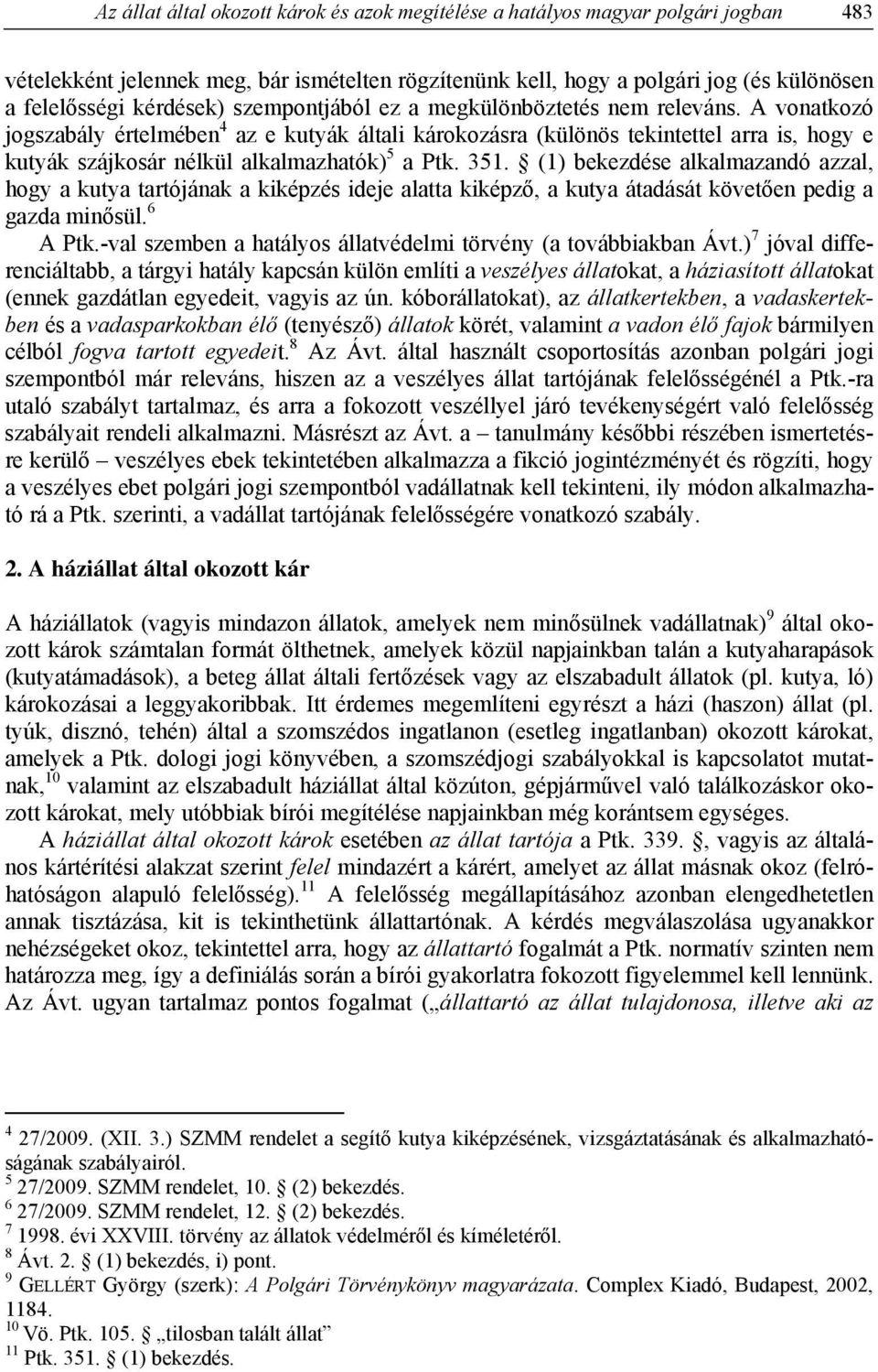 A vonatkozó jogszabály értelmében 4 az e kutyák általi károkozásra (különös tekintettel arra is, hogy e kutyák szájkosár nélkül alkalmazhatók) 5 a Ptk. 351.