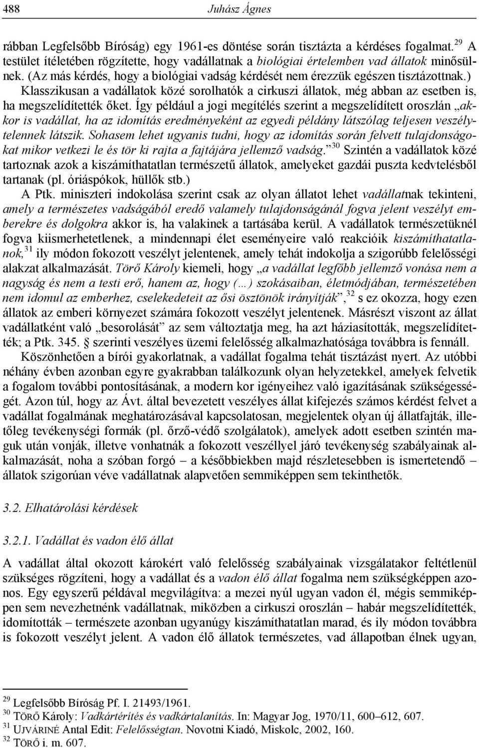 ) Klasszikusan a vadállatok közé sorolhatók a cirkuszi állatok, még abban az esetben is, ha megszelídítették őket.