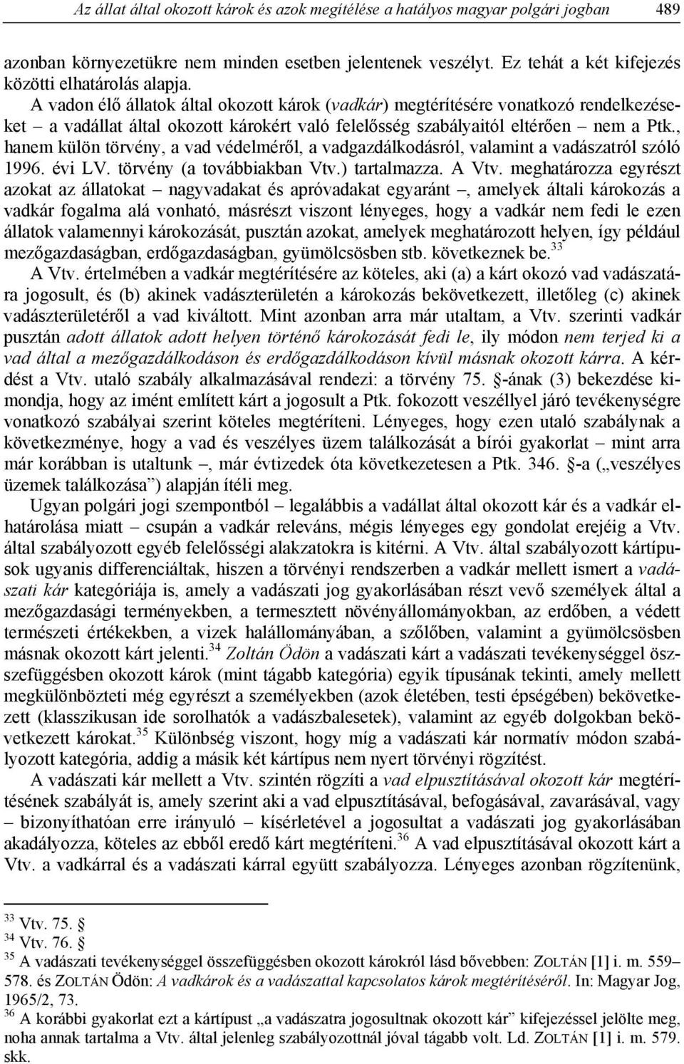 , hanem külön törvény, a vad védelméről, a vadgazdálkodásról, valamint a vadászatról szóló 1996. évi LV. törvény (a továbbiakban Vtv.) tartalmazza. A Vtv.