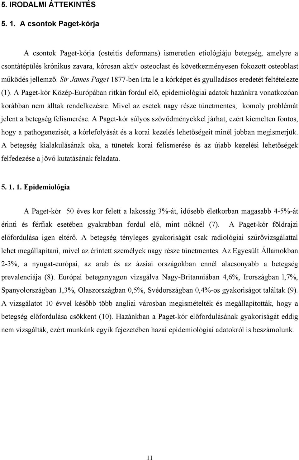 osteoblast működés jellemző. Sir James Paget 1877-ben írta le a kórképet és gyulladásos eredetét feltételezte (1).