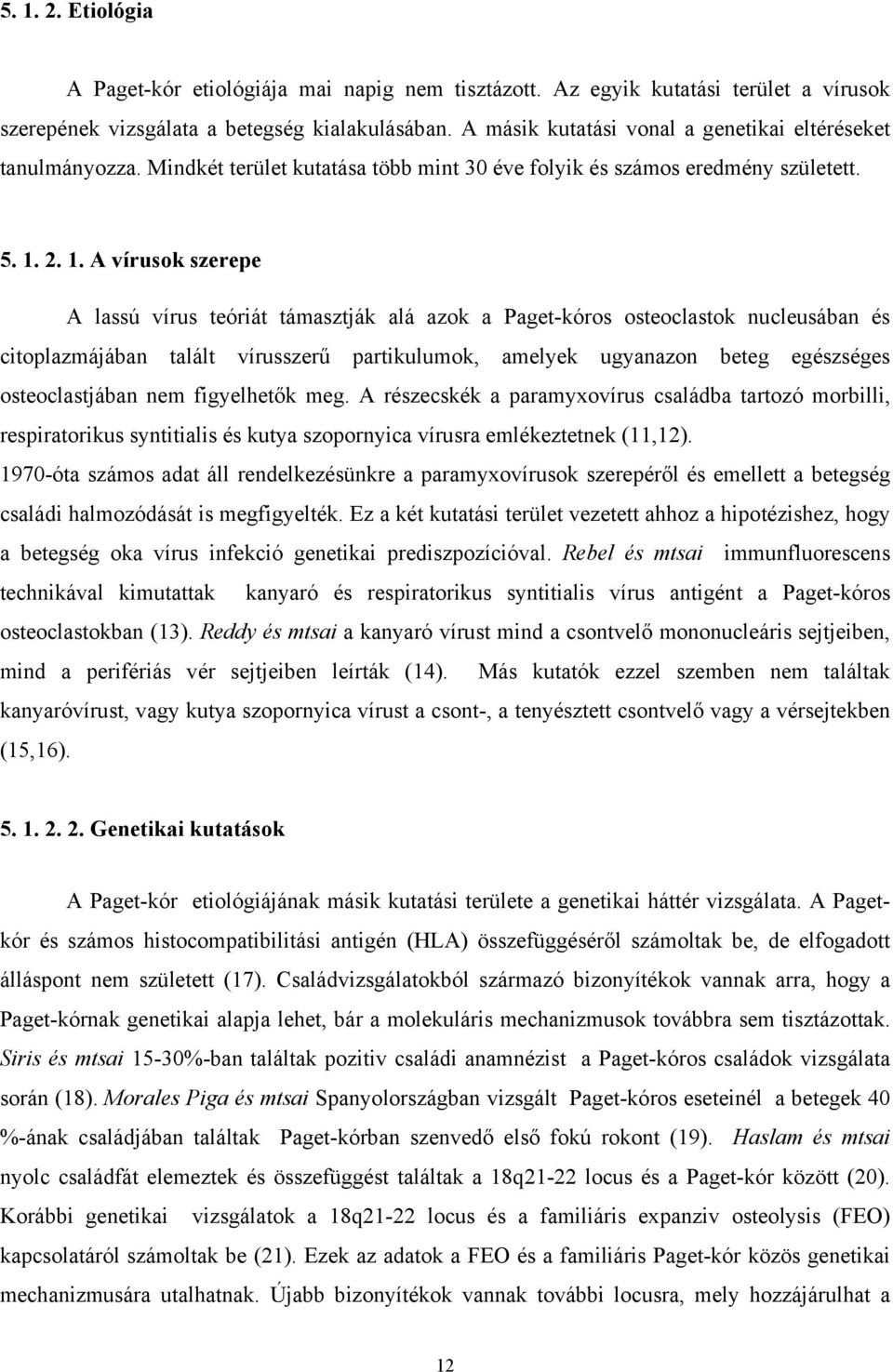 2. 1. A vírusok szerepe A lassú vírus teóriát támasztják alá azok a Paget-kóros osteoclastok nucleusában és citoplazmájában talált vírusszerű partikulumok, amelyek ugyanazon beteg egészséges