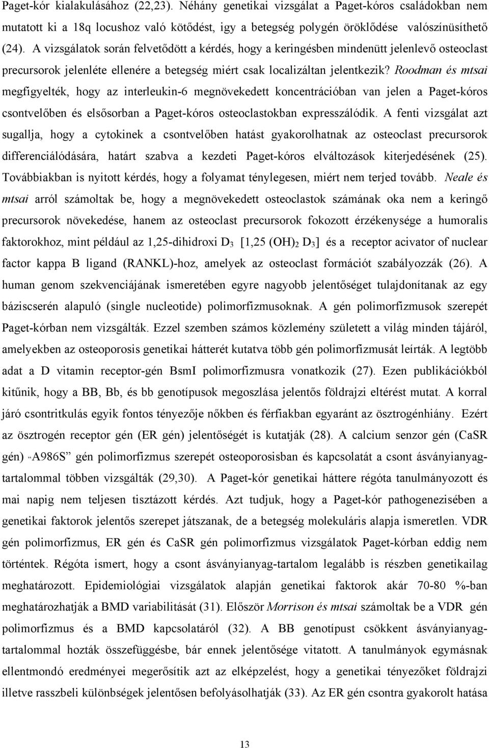 Roodman és mtsai megfigyelték, hogy az interleukin-6 megnövekedett koncentrációban van jelen a Paget-kóros csontvelőben és elsősorban a Paget-kóros osteoclastokban expresszálódik.