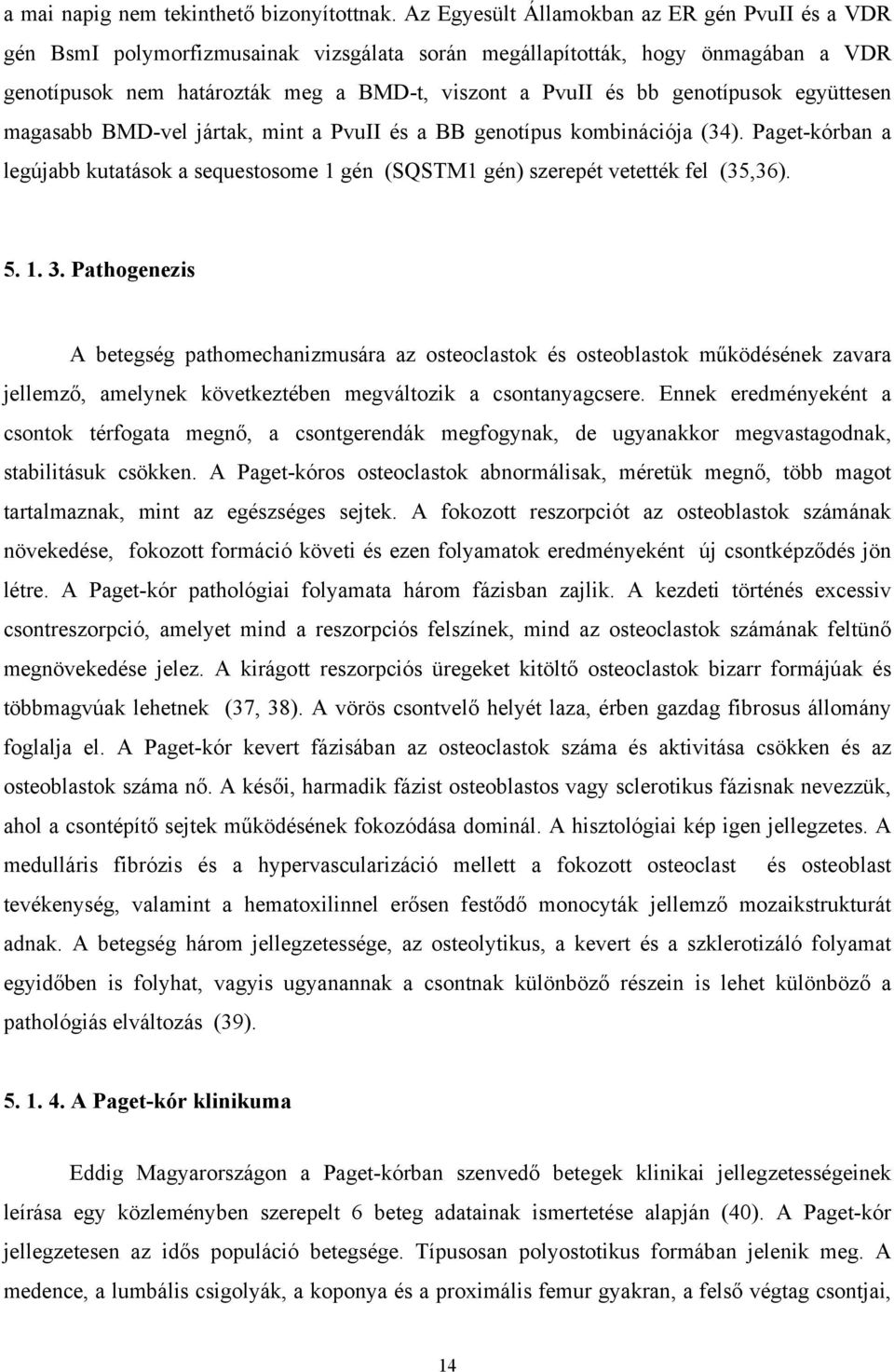 genotípusok együttesen magasabb BMD-vel jártak, mint a PvuII és a BB genotípus kombinációja (34). Paget-kórban a legújabb kutatások a sequestosome 1 gén (SQSTM1 gén) szerepét vetették fel (35,36). 5.