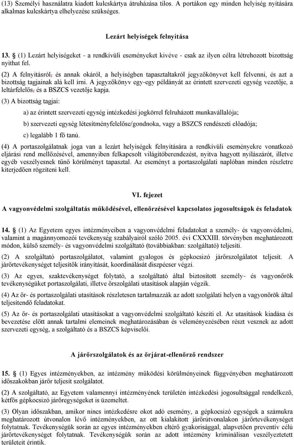 (2) A felnyitásról, és annak okáról, a helyiségben tapasztaltakról jegyzőkönyvet kell felvenni, és azt a bizottság tagjainak alá kell írni.