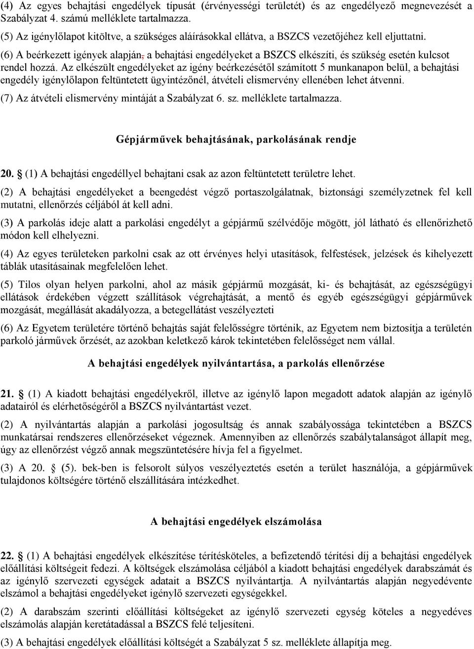 (6) A beérkezett igények alapján, a behajtási engedélyeket a BSZCS elkészíti, és szükség esetén kulcsot rendel hozzá.